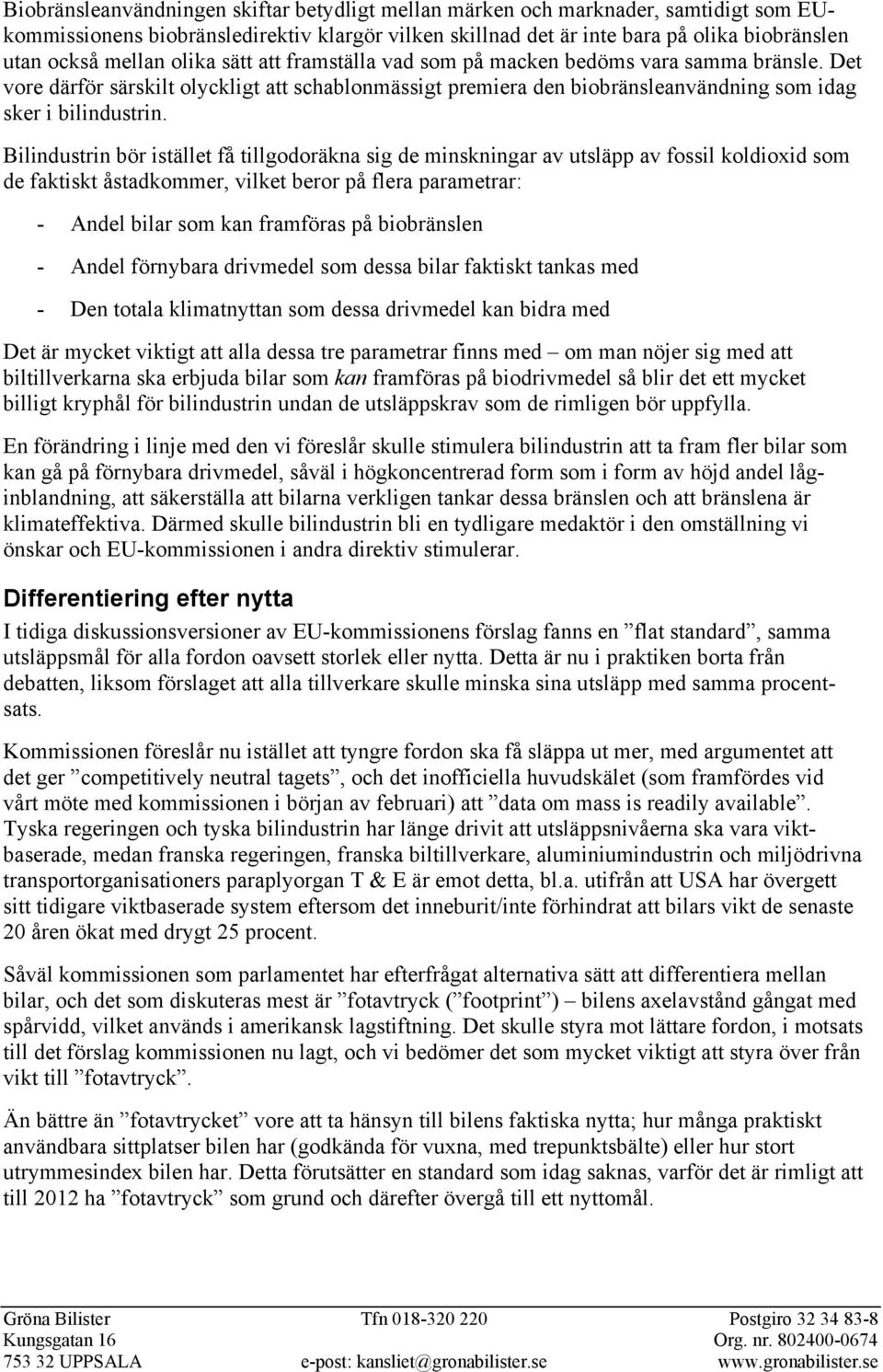 Bilindustrin bör istället få tillgodoräkna sig de minskningar av utsläpp av fossil koldioxid som de faktiskt åstadkommer, vilket beror på flera parametrar: - Andel bilar som kan framföras på