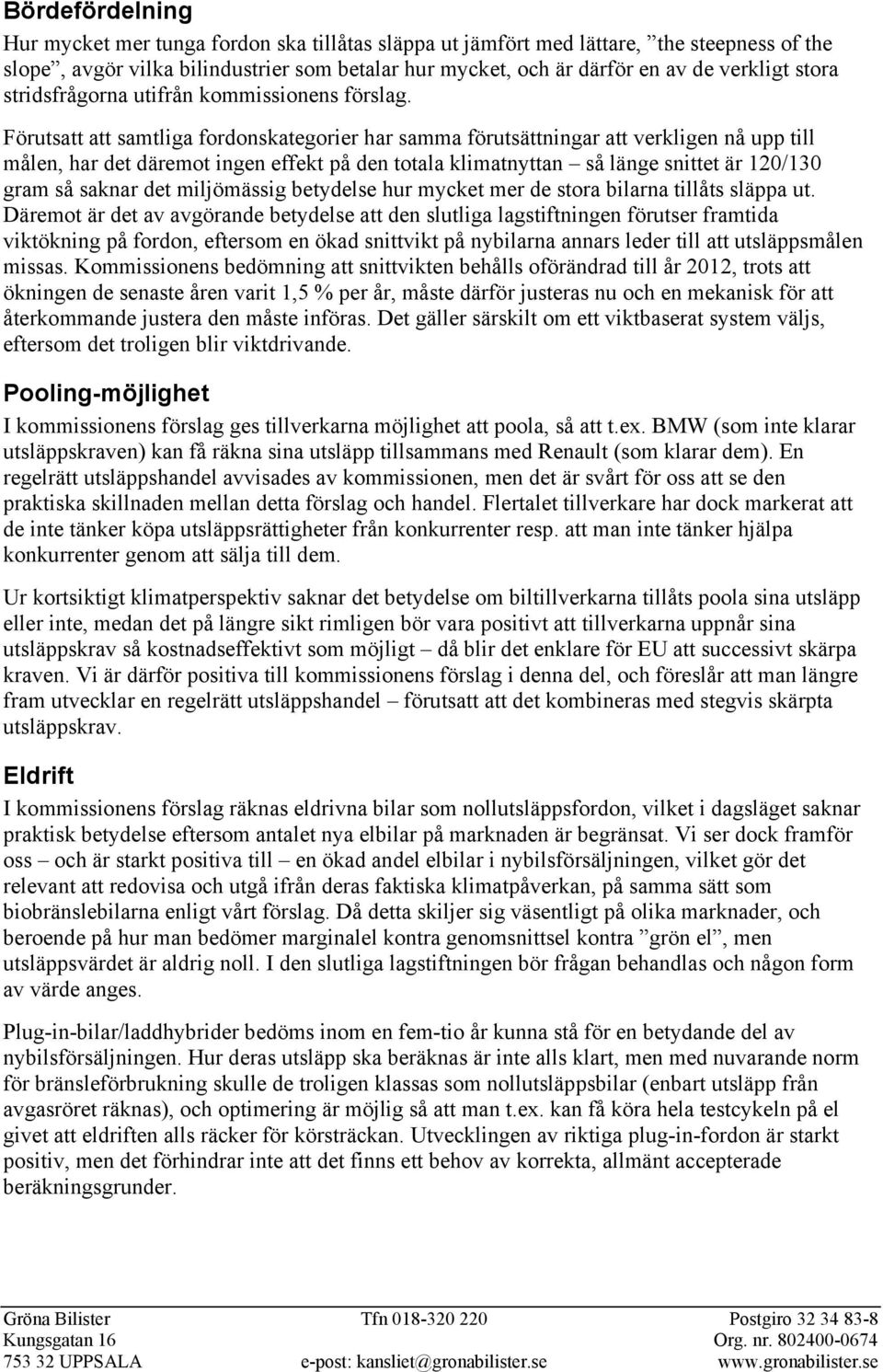 Förutsatt att samtliga fordonskategorier har samma förutsättningar att verkligen nå upp till målen, har det däremot ingen effekt på den totala klimatnyttan så länge snittet är 120/130 gram så saknar