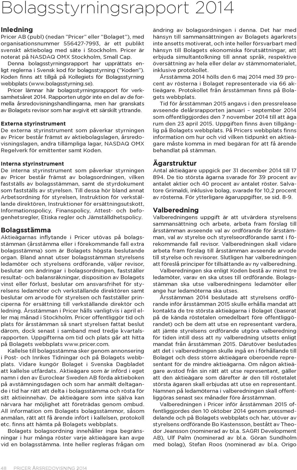 Koden finns att tillgå på Kollegiets för Bolagsstyrning webbplats (www.bolagsstyrning.se). Pricer lämnar här bolagsstyrningsrapport för verksamhetsåret 2014.
