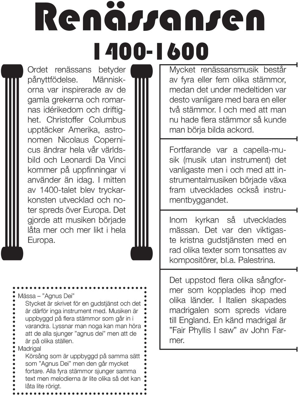 I mitten av 1400-talet blev tryckarkonsten utvecklad och noter spreds över Europa. Det gjorde att musiken började låta mer och mer likt i hela Europa.