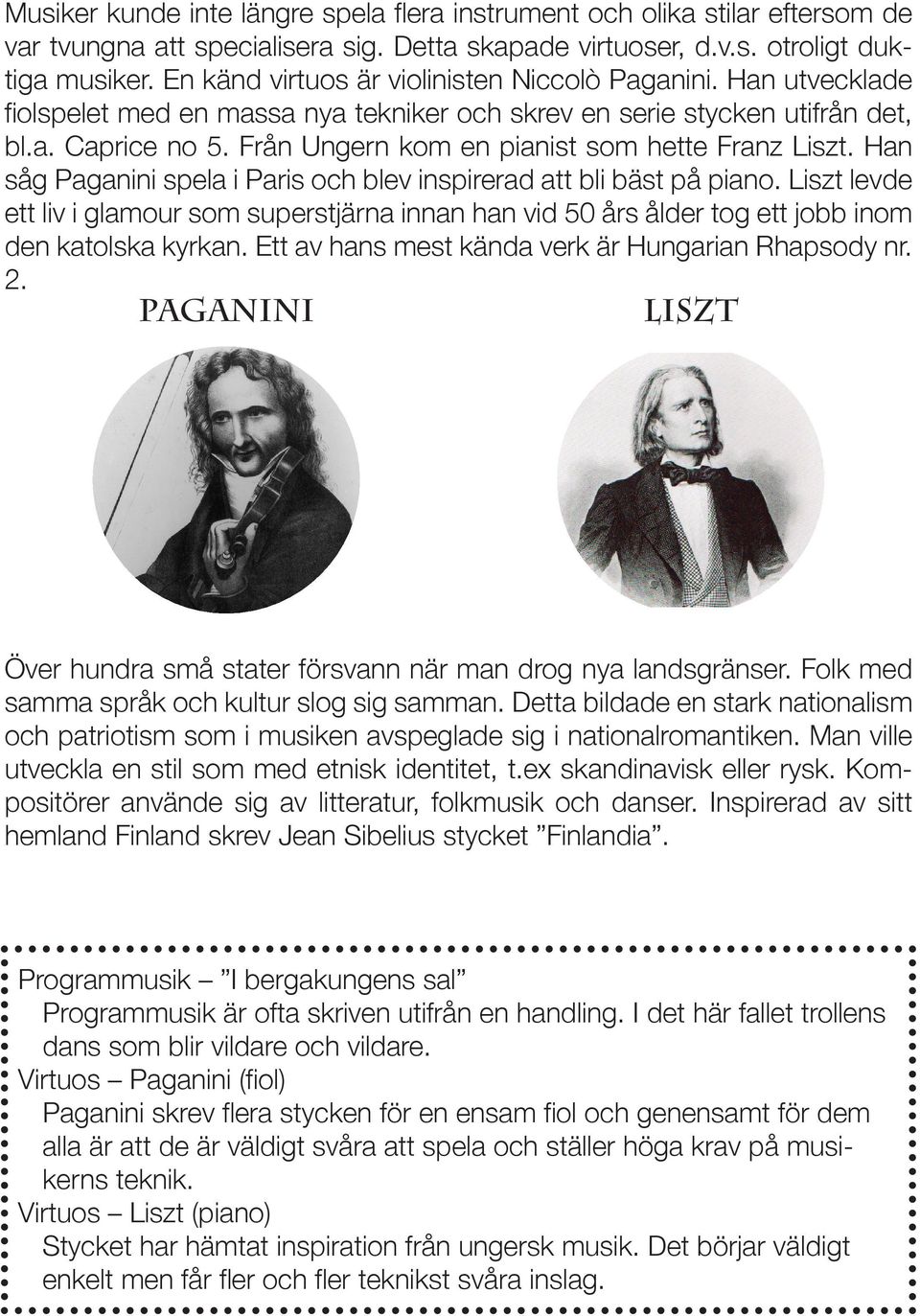 Från Ungern kom en pianist som hette Franz Liszt. Han såg Paganini spela i Paris och blev inspirerad att bli bäst på piano.