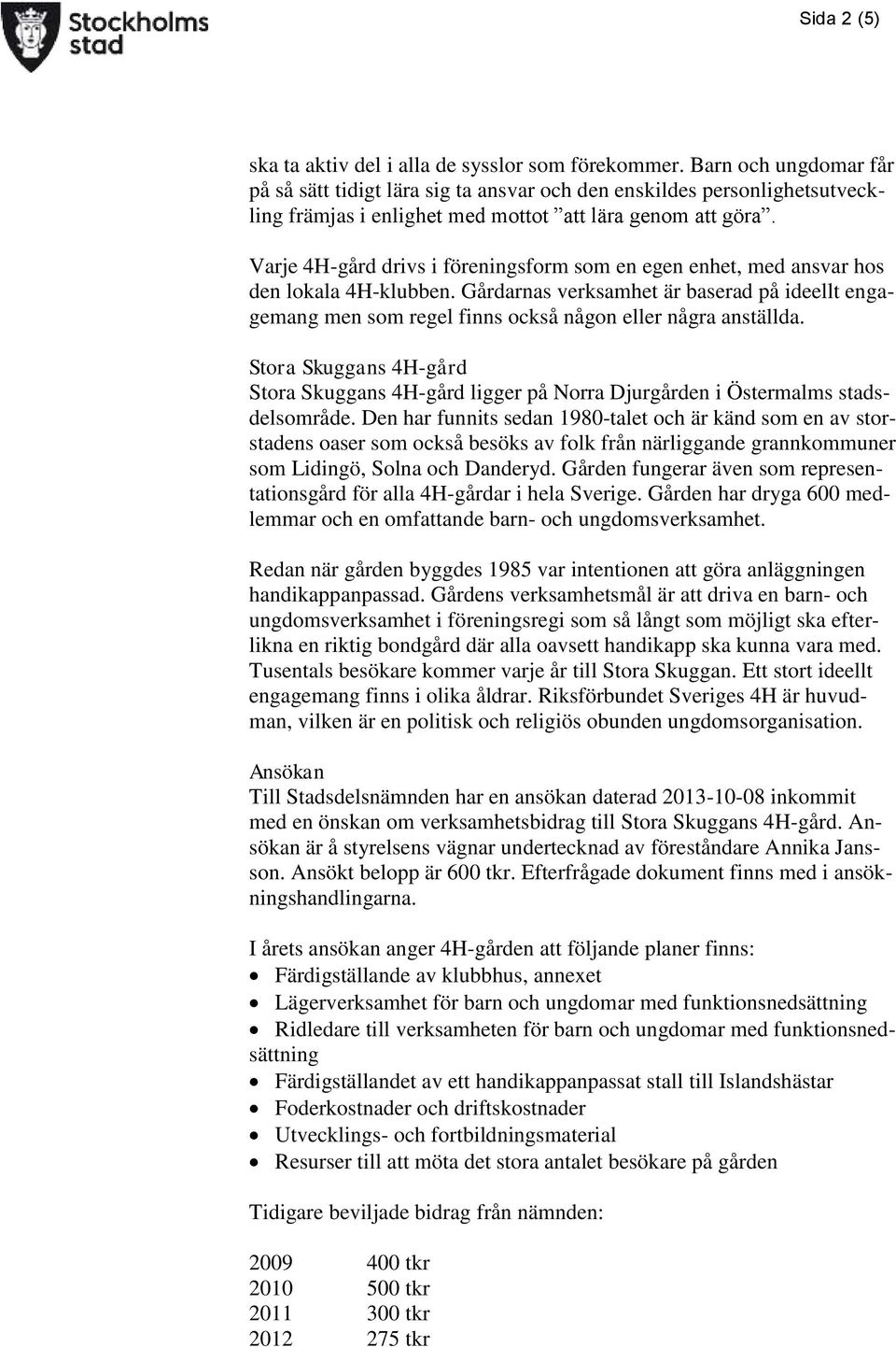 Varje 4H-gård drivs i föreningsform som en egen enhet, med ansvar hos den lokala 4H-klubben.