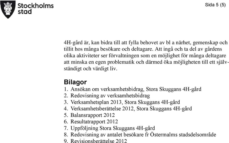 självständigt och värdigt liv. Bilagor 1. Ansökan om verksamhetsbidrag, Stora Skuggans 4H-gård 2. Redovisning av verksamhetsbidrag 3.