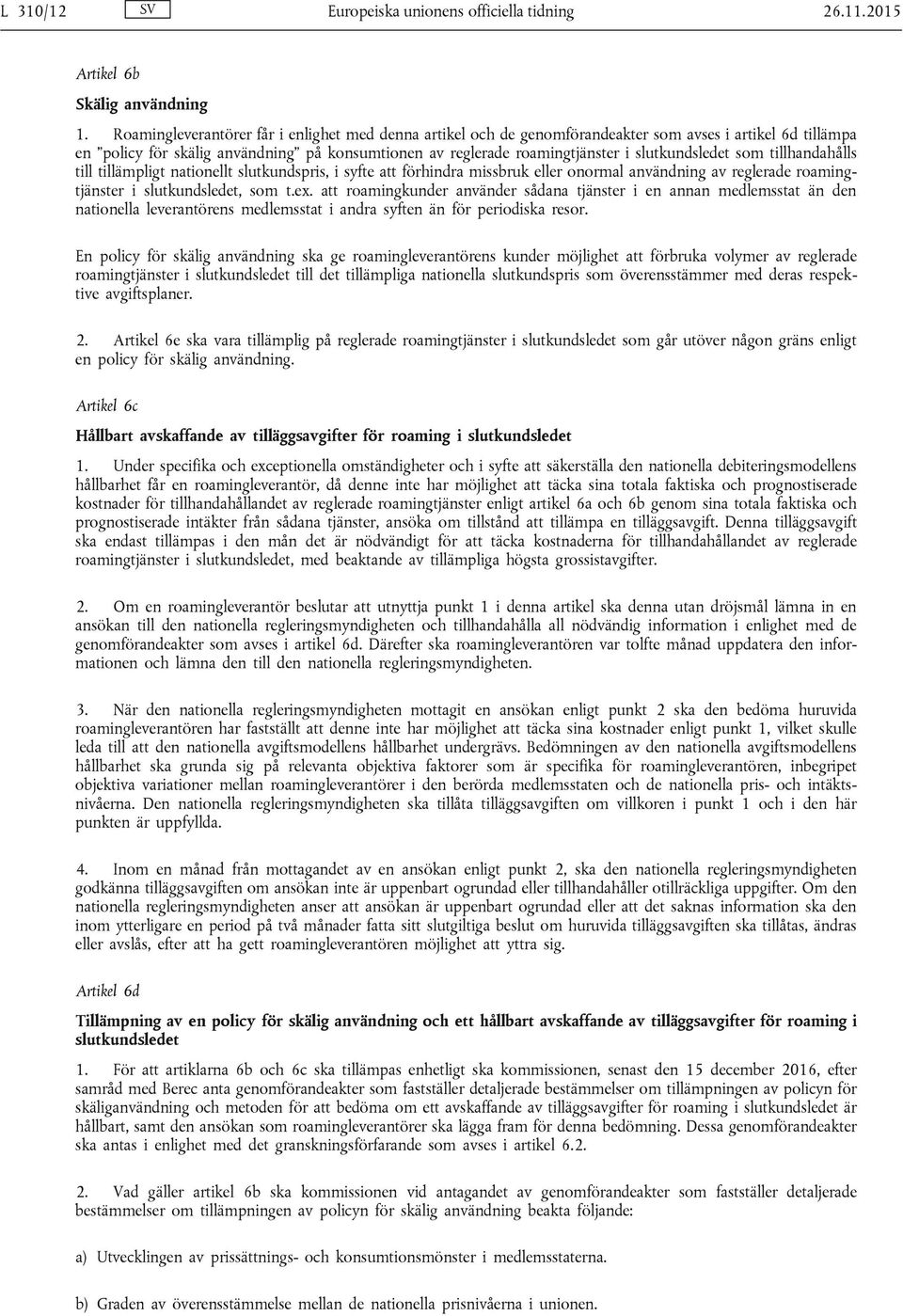 slutkundsledet som tillhandahålls till tillämpligt nationellt slutkundspris, i syfte att förhindra missbruk eller onormal användning av reglerade roamingtjänster i slutkundsledet, som t.ex.