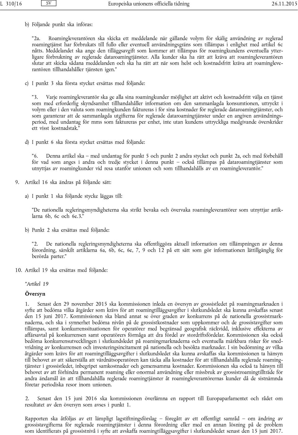 med artikel 6c nåtts. Meddelandet ska ange den tilläggsavgift som kommer att tillämpas för roamingkundens eventuella ytterligare förbrukning av reglerade dataroamingtjänster.