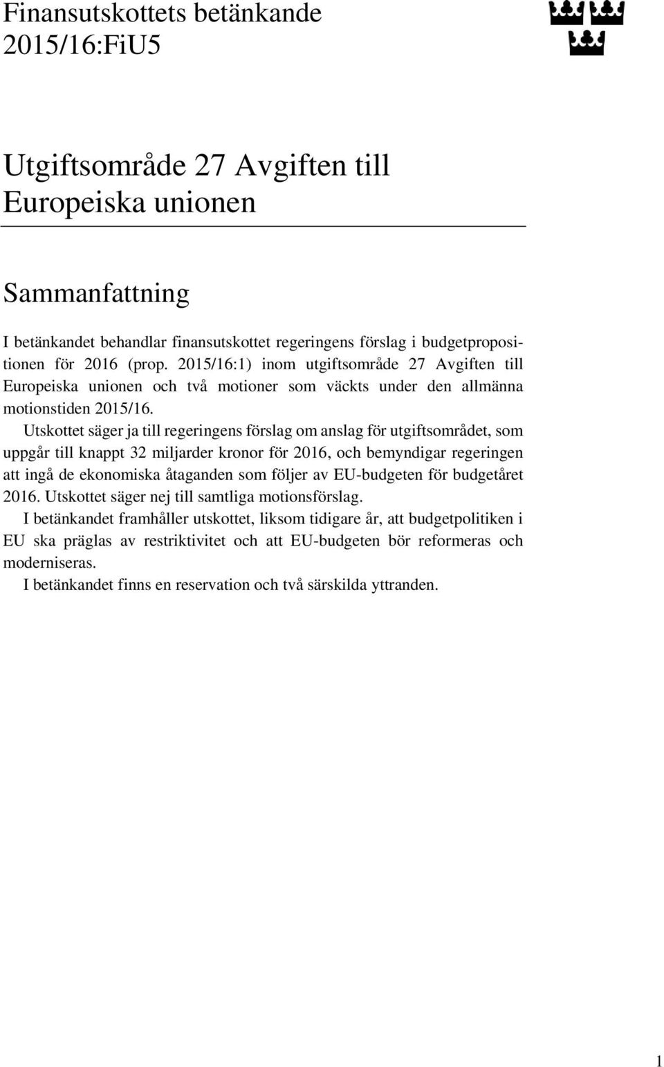 Utskottet säger ja till regeringens förslag om anslag för utgiftsområdet, som uppgår till knappt 32 miljarder kronor för 2016, och bemyndigar regeringen att ingå de ekonomiska åtaganden som följer av