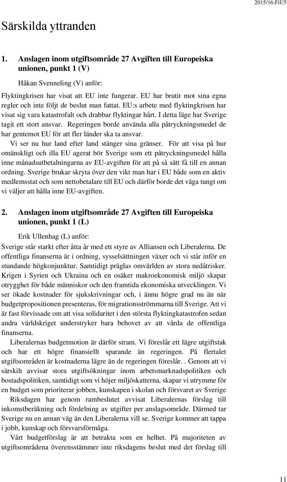 I detta läge har Sverige tagit ett stort ansvar. Regeringen borde använda alla påtryckningsmedel de har gentemot EU för att fler länder ska ta ansvar.