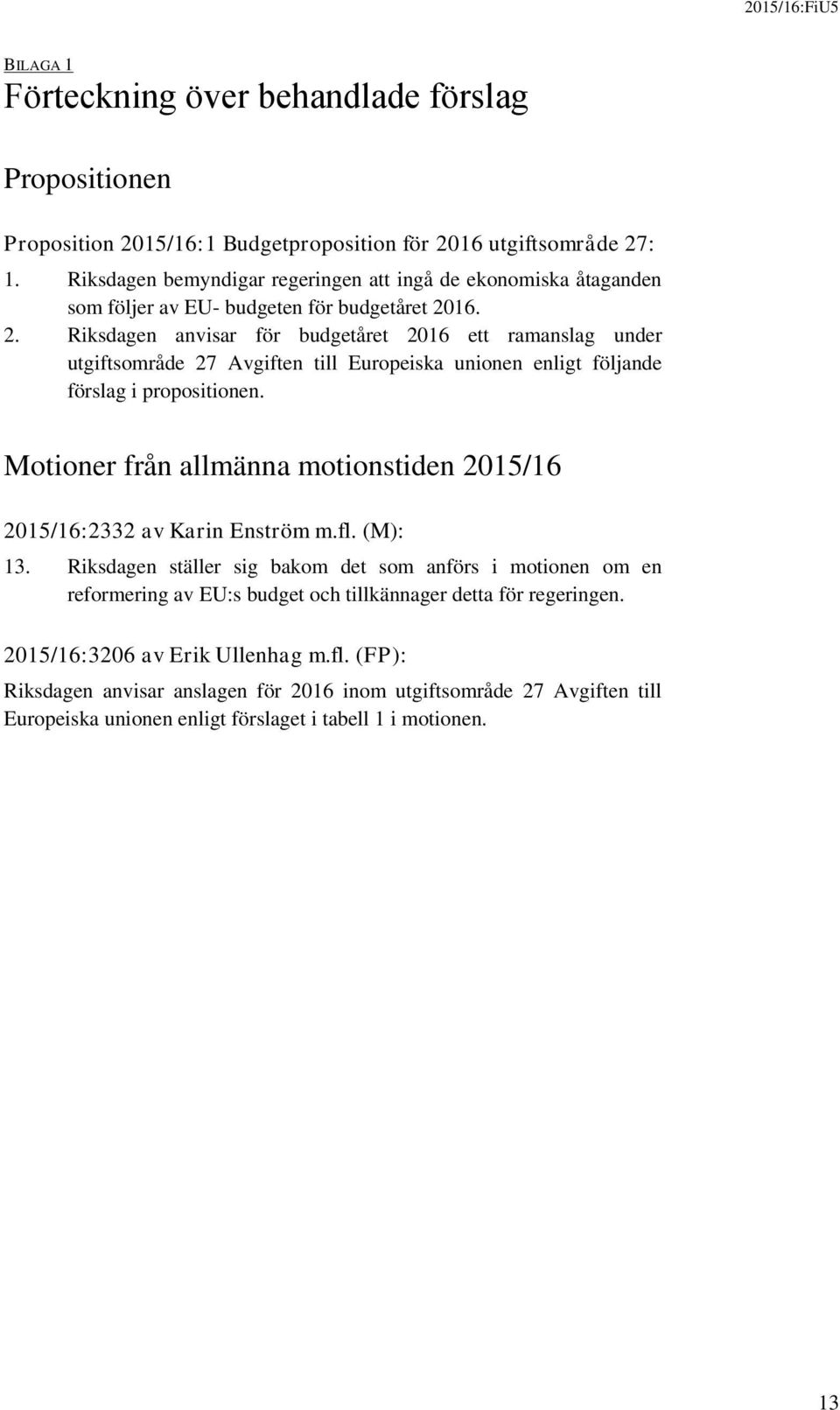 16. 2. Riksdagen anvisar för budgetåret 2016 ett ramanslag under utgiftsområde 27 Avgiften till Europeiska unionen enligt följande förslag i propositionen.