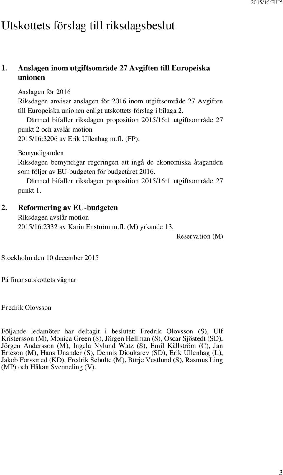 i bilaga 2. Därmed bifaller riksdagen proposition 2015/16:1 utgiftsområde 27 punkt 2 och avslår motion 2015/16:3206 av Erik Ullenhag m.fl. (FP).