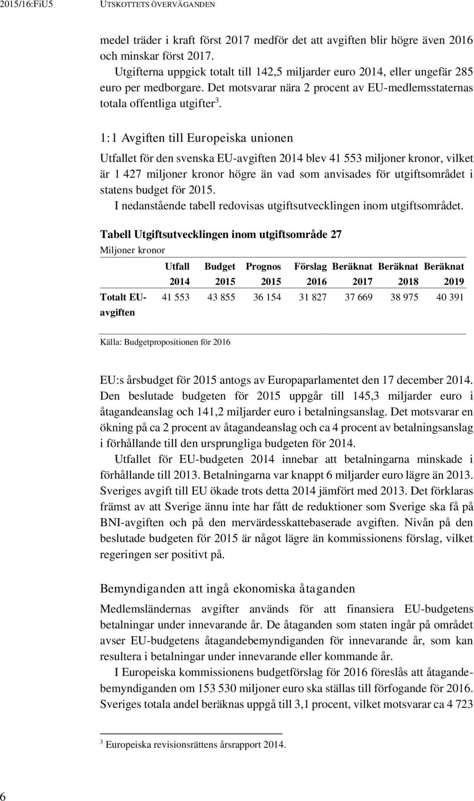 1:1 Avgiften till Europeiska unionen Utfallet för den svenska EU-avgiften 2014 blev 41 553 miljoner kronor, vilket är 1 427 miljoner kronor högre än vad som anvisades för utgiftsområdet i statens