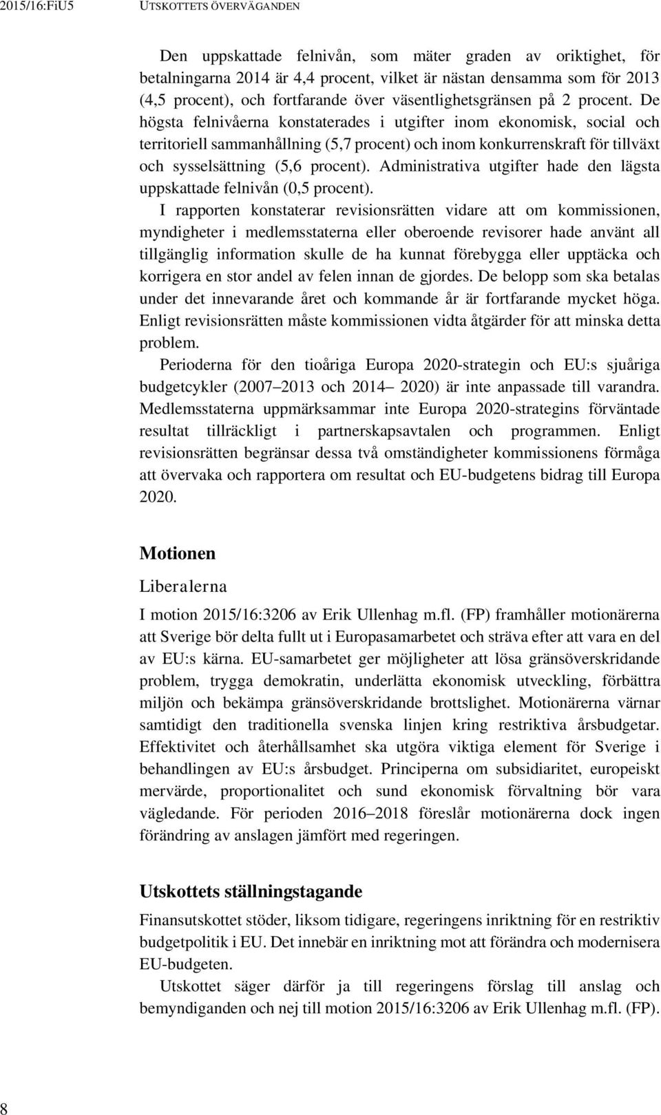 De högsta felnivåerna konstaterades i utgifter inom ekonomisk, social och territoriell sammanhållning (5,7 procent) och inom konkurrenskraft för tillväxt och sysselsättning (5,6 procent).