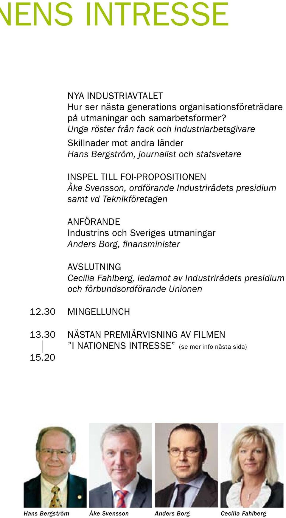 ordförande Industrirådets presidium samt vd Teknikföretagen Anförande Industrins och Sveriges utmaningar Anders Borg, finansminister Avslutning Cecilia Fahlberg,