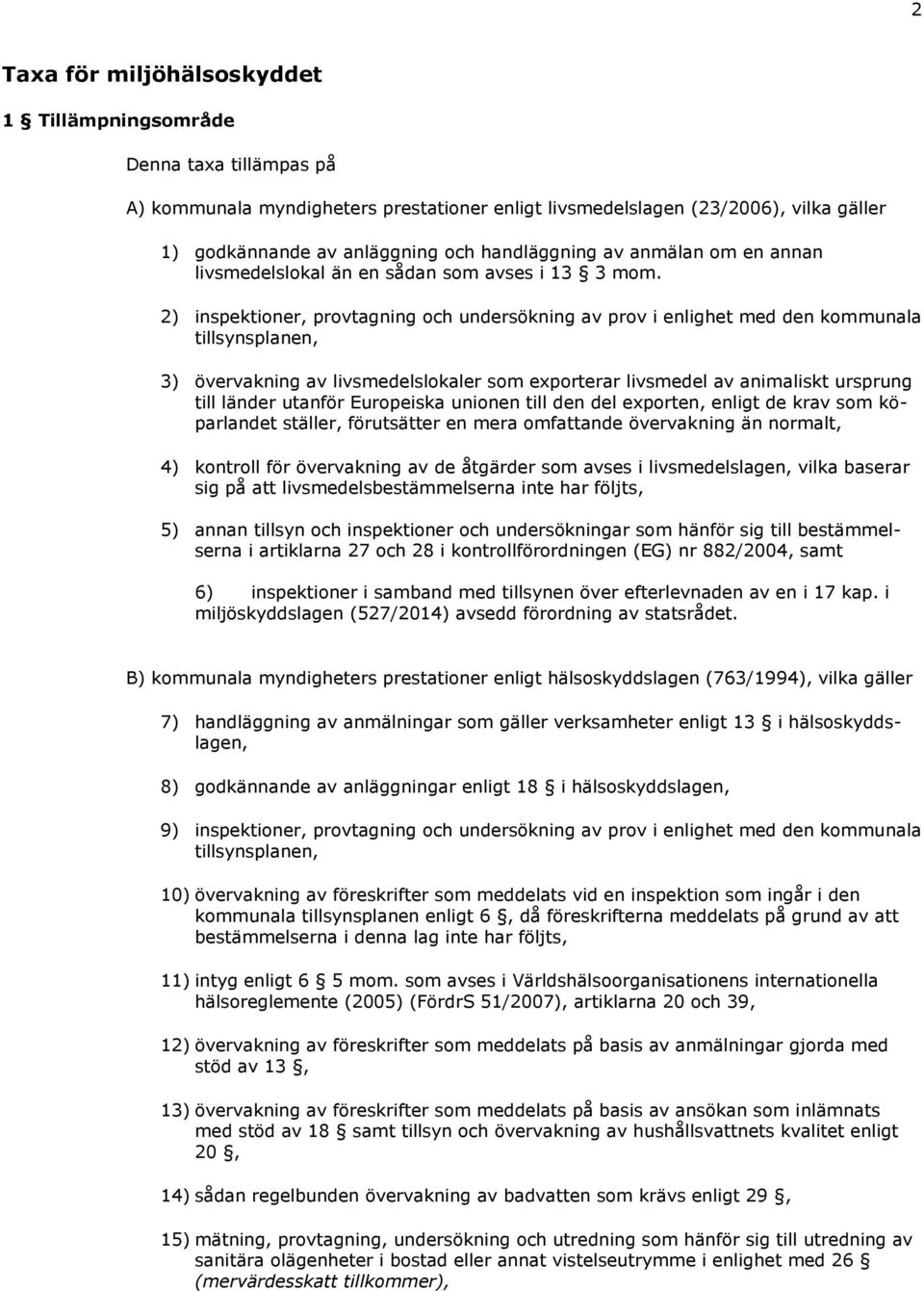 2) inspektioner, provtagning och undersökning av prov i enlighet med den kommunala tillsynsplanen, 3) övervakning av livsmedelslokaler som exporterar livsmedel av animaliskt ursprung till länder