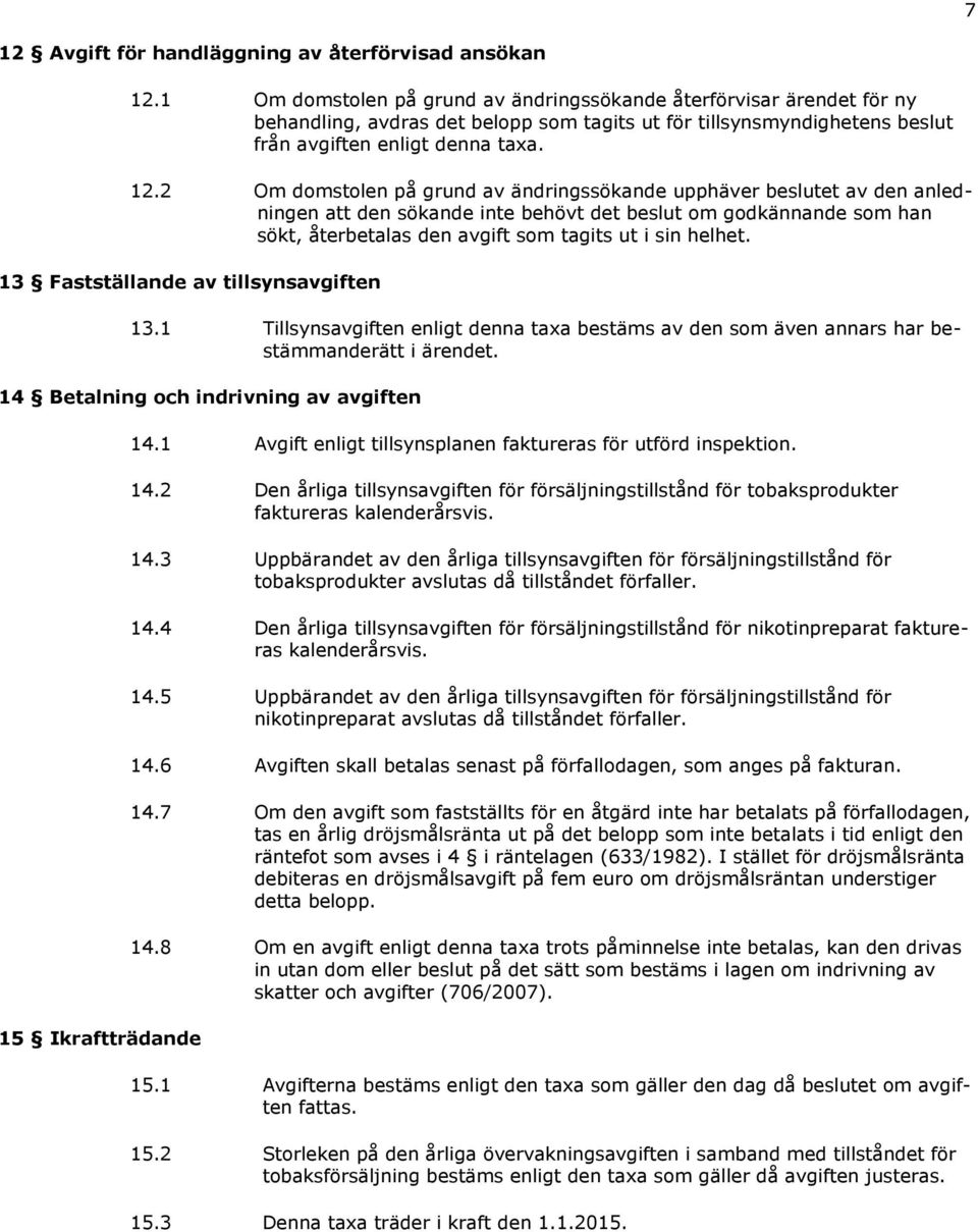 2 Om domstolen på grund av ändringssökande upphäver beslutet av den anledningen att den sökande inte behövt det beslut om godkännande som han sökt, återbetalas den avgift som tagits ut i sin helhet.