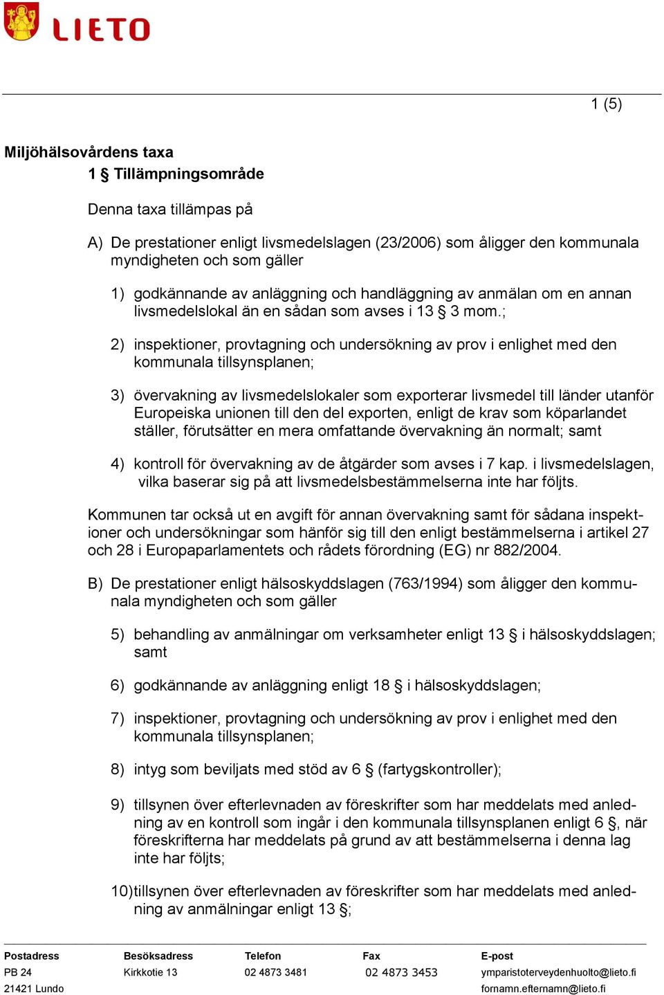 ; 2) inspektioner, provtagning och undersökning av prov i enlighet med den kommunala tillsynsplanen; 3) övervakning av livsmedelslokaler som exporterar livsmedel till länder utanför Europeiska