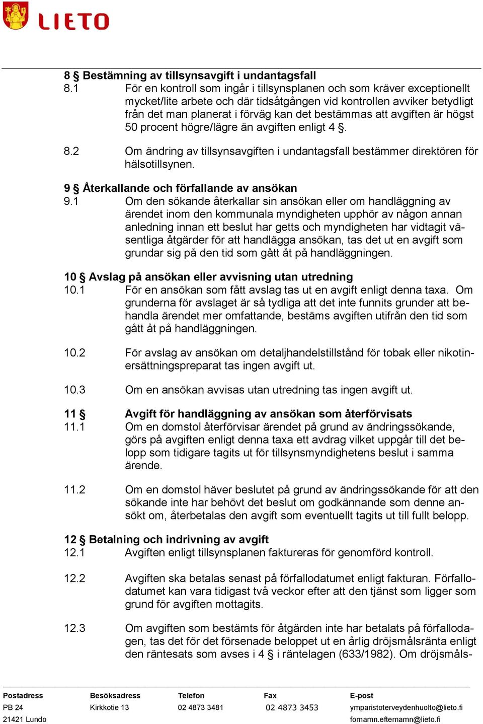 avgiften är högst 50 procent högre/lägre än avgiften enligt 4. 8.2 Om ändring av tillsynsavgiften i undantagsfall bestämmer direktören för hälsotillsynen. 9 Återkallande och förfallande av ansökan 9.