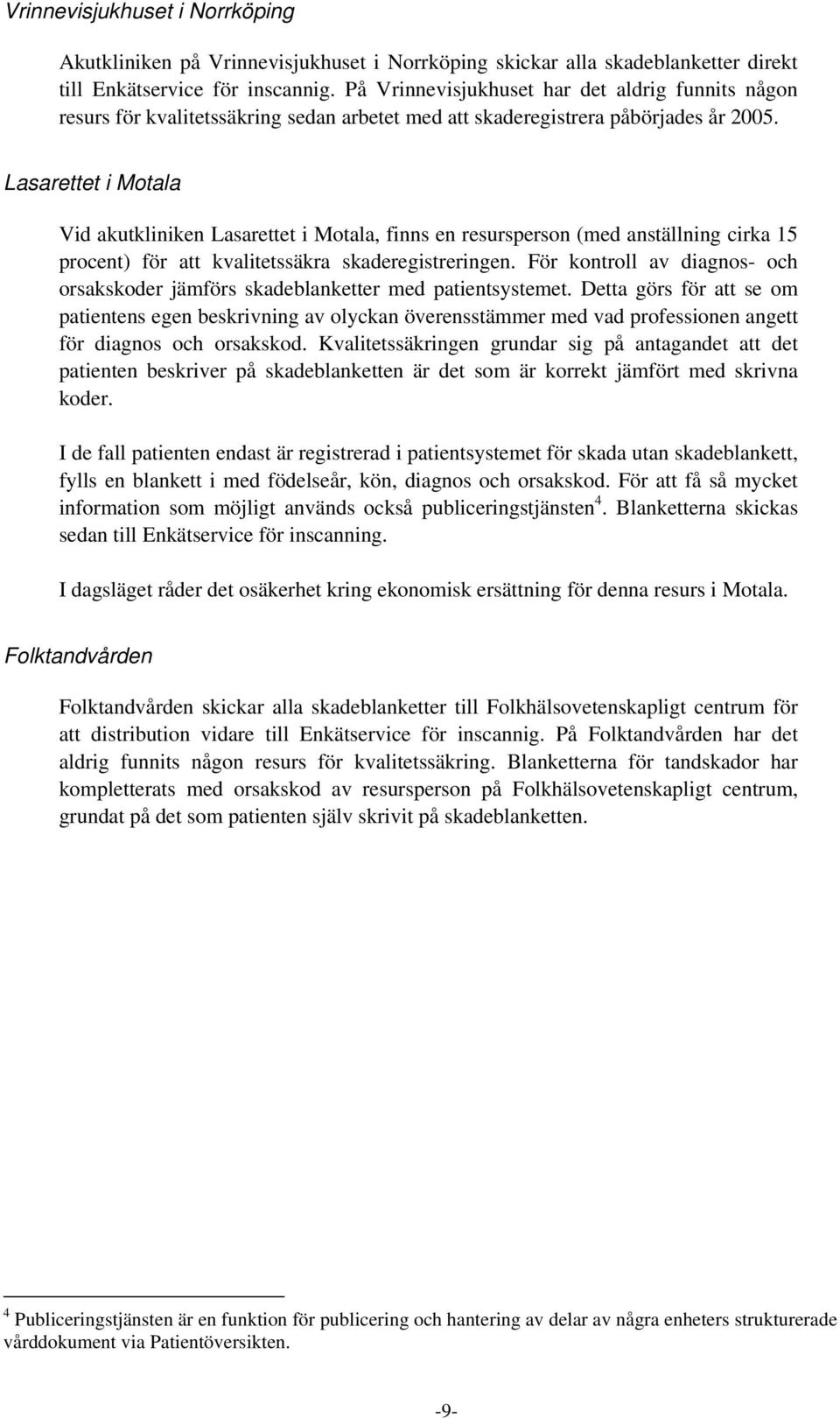Lasarettet i Motala Vid akutkliniken Lasarettet i Motala, finns en resursperson (med anställning cirka 15 procent) för att kvalitetssäkra skaderegistreringen.