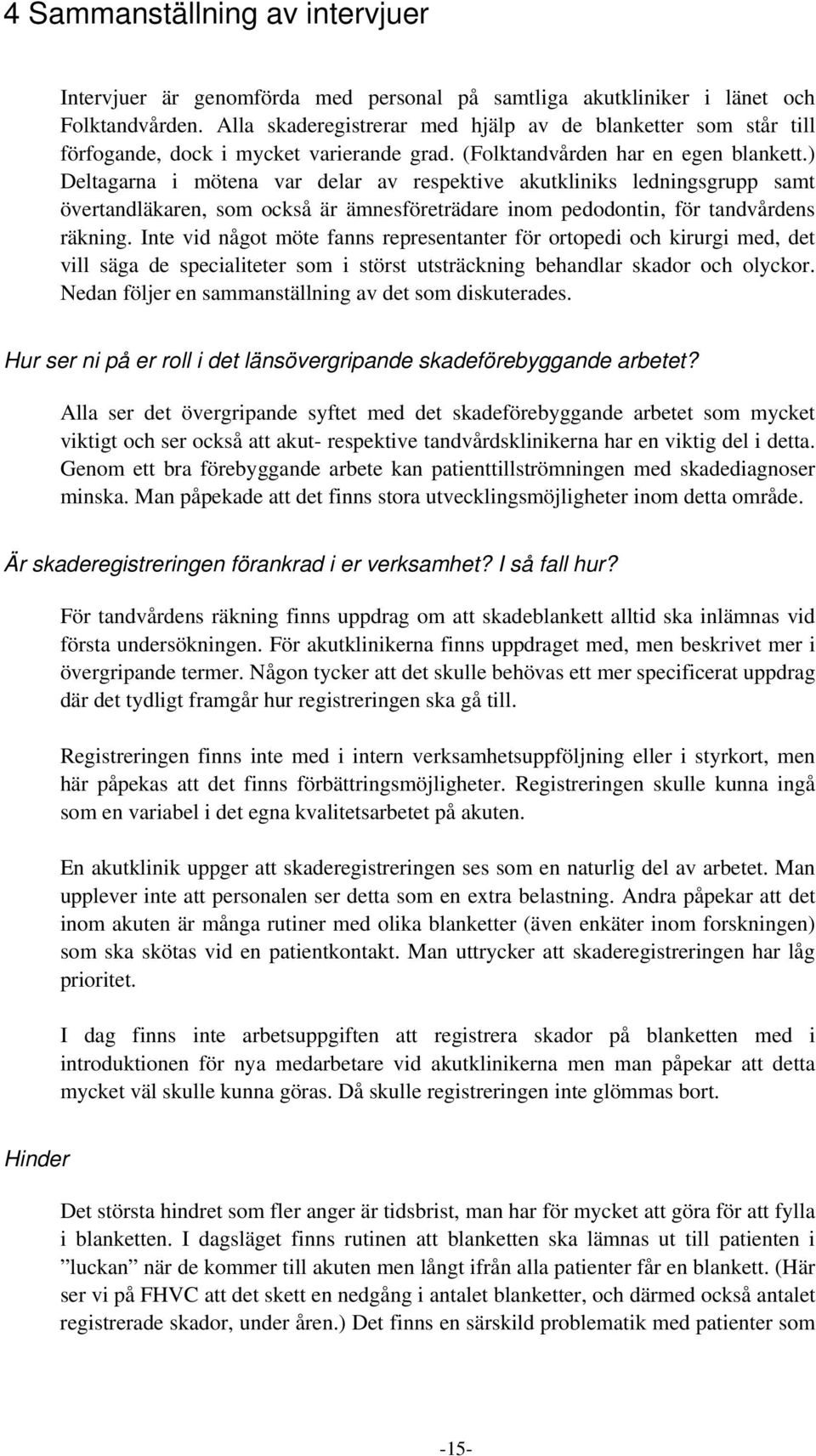 ) Deltagarna i mötena var delar av respektive akutkliniks ledningsgrupp samt övertandläkaren, som också är ämnesföreträdare inom pedodontin, för tandvårdens räkning.