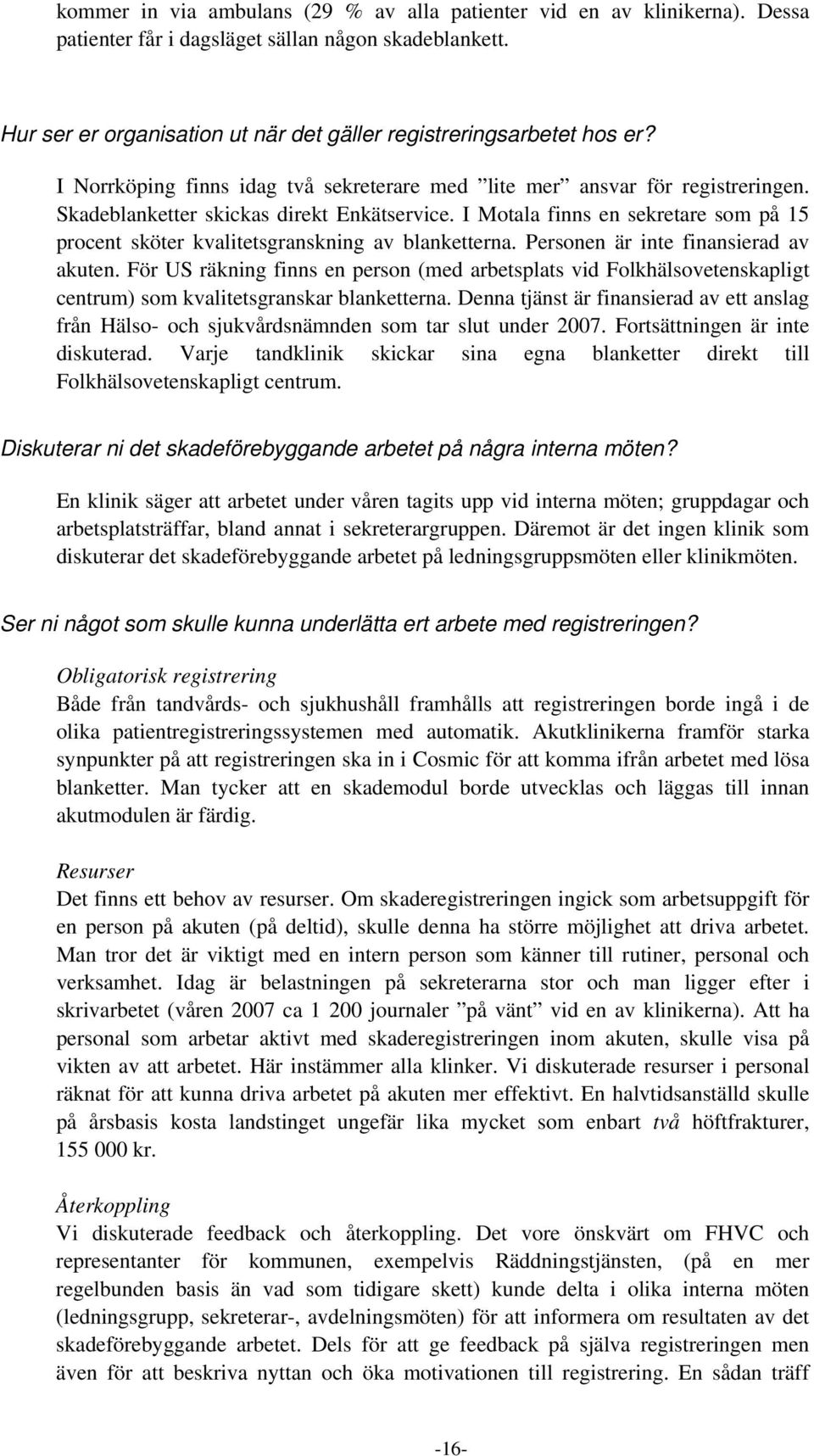 I Motala finns en sekretare som på 15 procent sköter kvalitetsgranskning av blanketterna. Personen är inte finansierad av akuten.