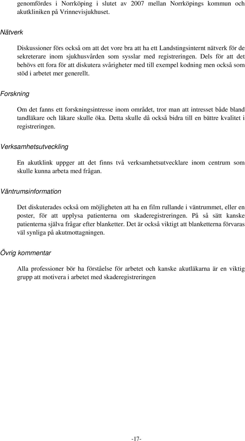 Dels för att det behövs ett fora för att diskutera svårigheter med till exempel kodning men också som stöd i arbetet mer generellt.