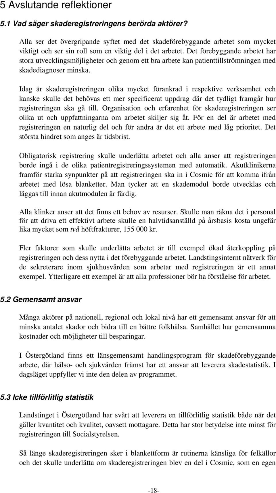 Det förebyggande arbetet har stora utvecklingsmöjligheter och genom ett bra arbete kan patienttillströmningen med skadediagnoser minska.