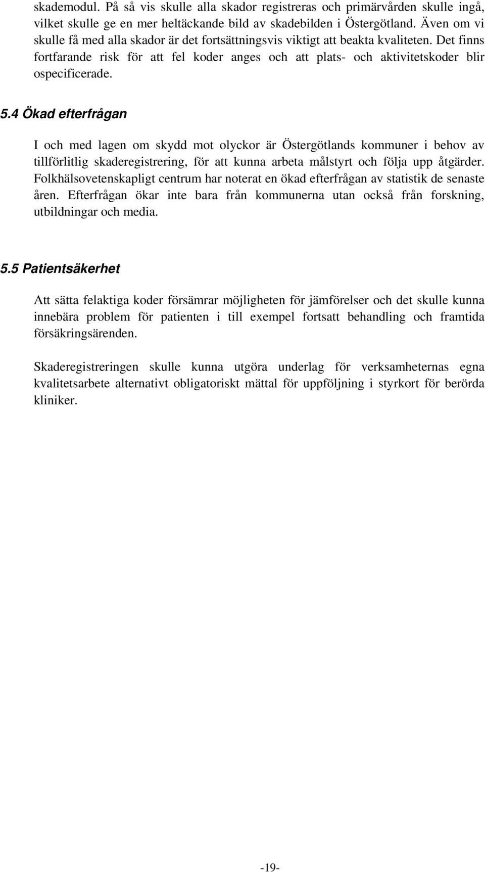 5.4 Ökad efterfrågan I och med lagen om skydd mot olyckor är Östergötlands kommuner i behov av tillförlitlig skaderegistrering, för att kunna arbeta målstyrt och följa upp åtgärder.