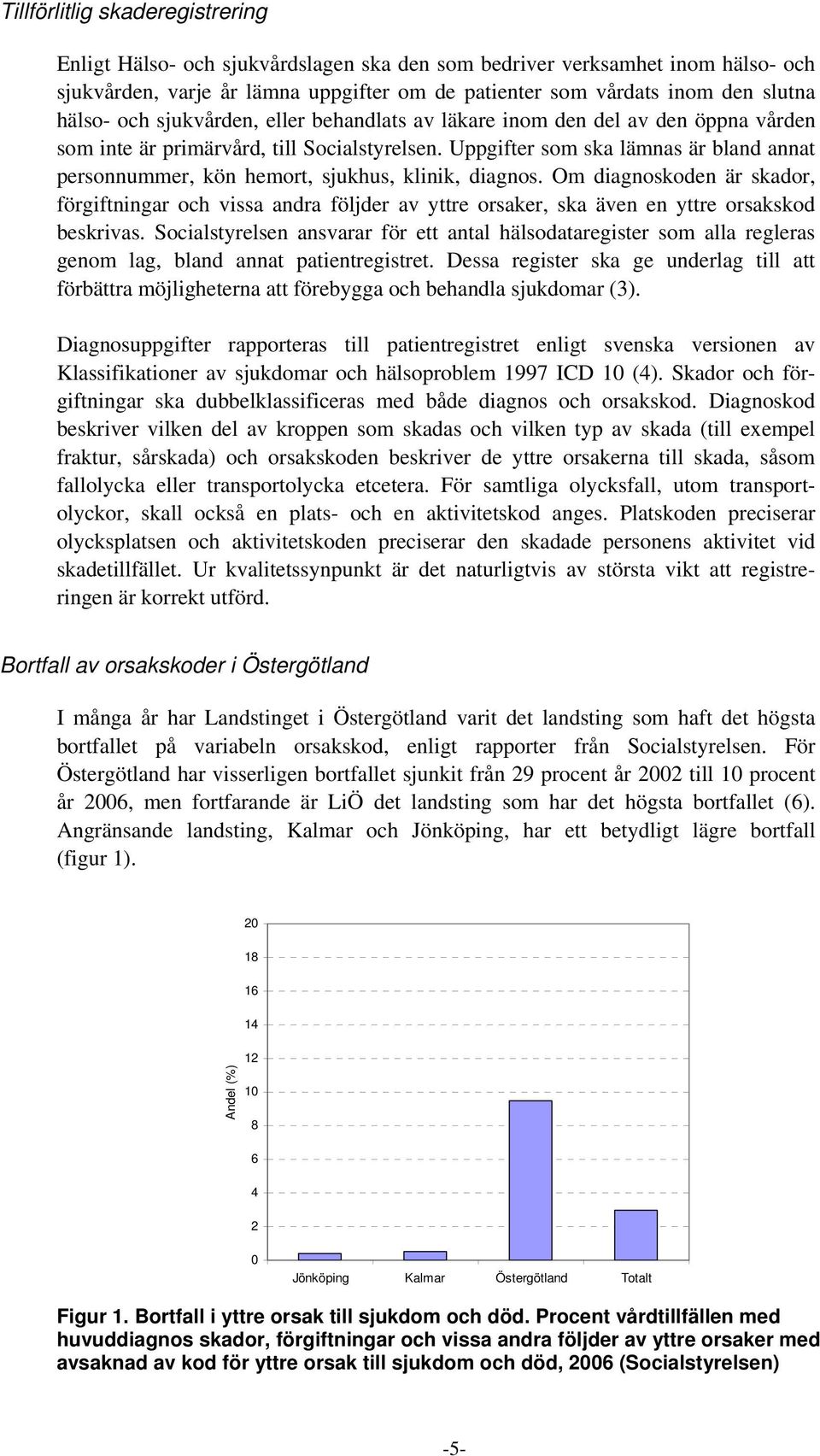 Uppgifter som ska lämnas är bland annat personnummer, kön hemort, sjukhus, klinik, diagnos.