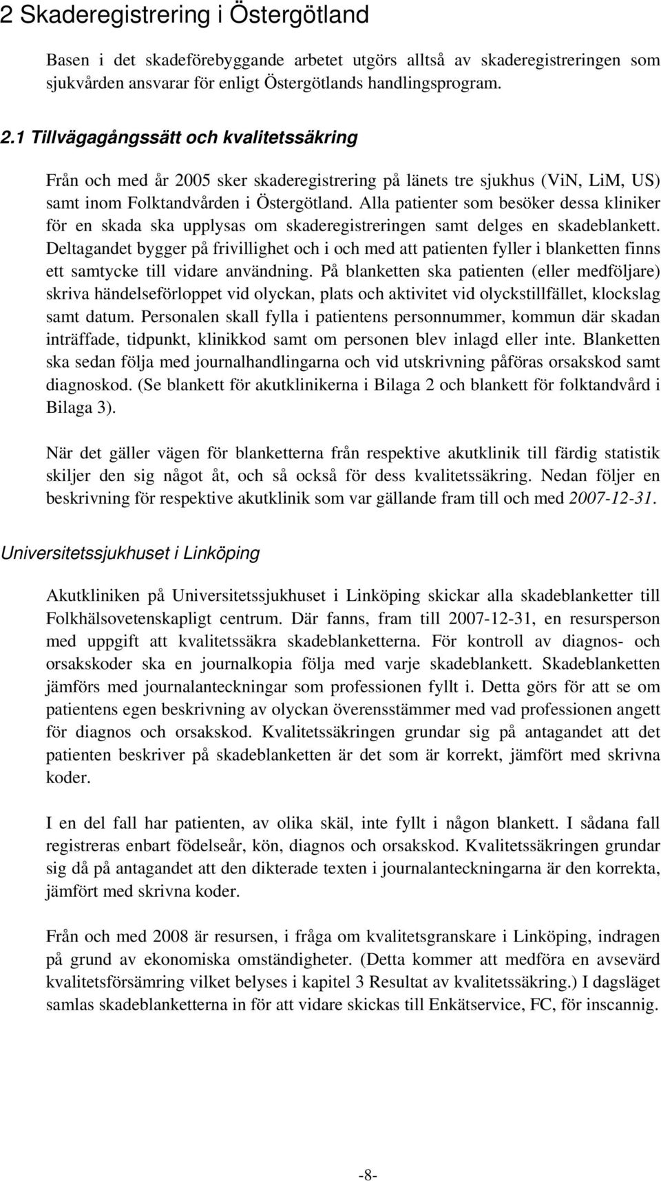 Alla patienter som besöker dessa kliniker för en skada ska upplysas om skaderegistreringen samt delges en skadeblankett.