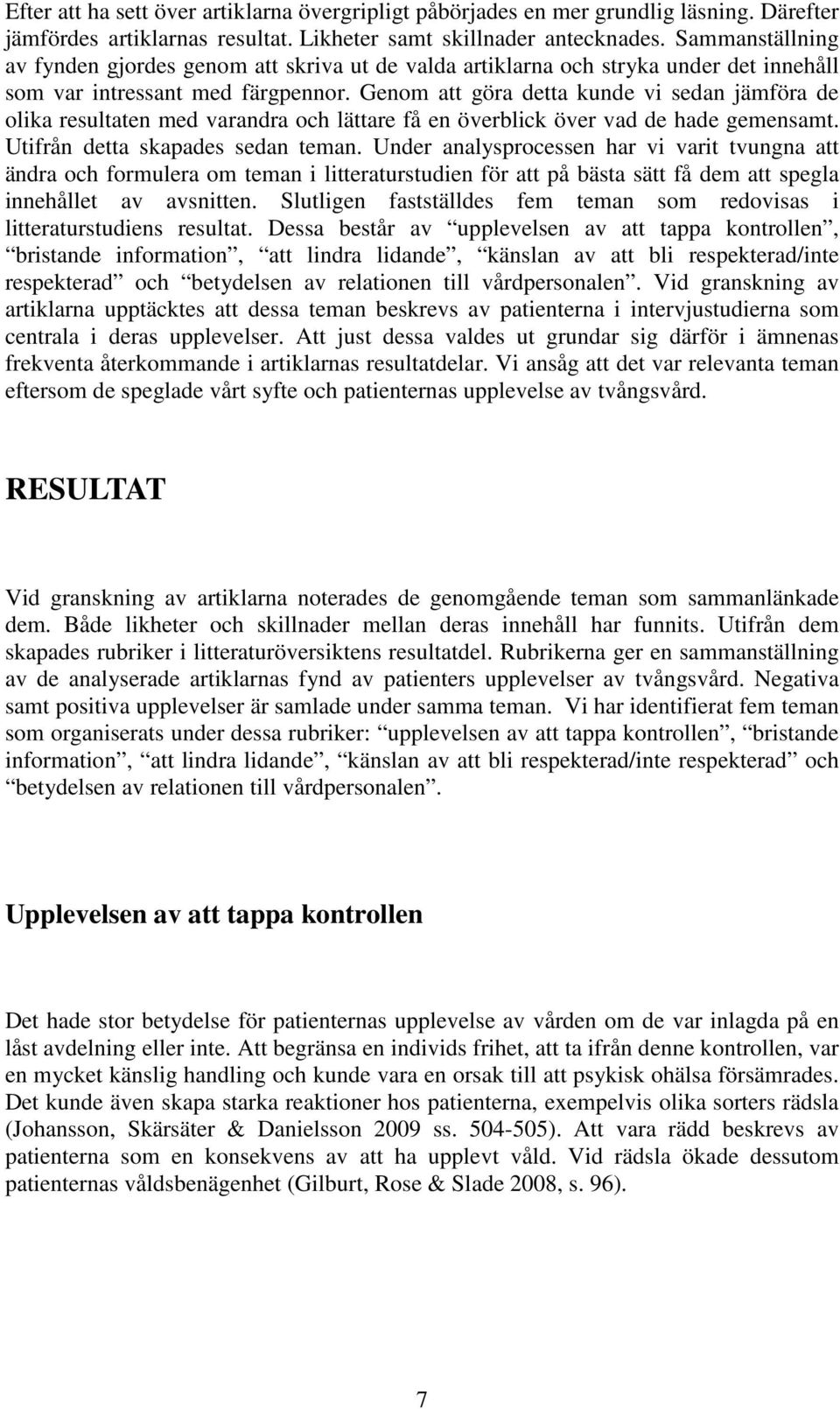 Genom att göra detta kunde vi sedan jämföra de olika resultaten med varandra och lättare få en överblick över vad de hade gemensamt. Utifrån detta skapades sedan teman.