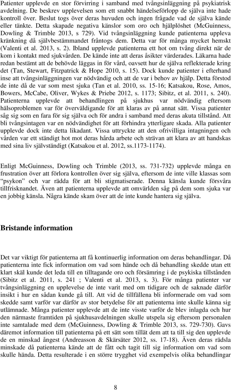 Vid tvångsinläggning kunde patienterna uppleva kränkning då självbestämmandet fråntogs dem. Detta var för många mycket hemskt (Valenti et al. 2013, s. 2).