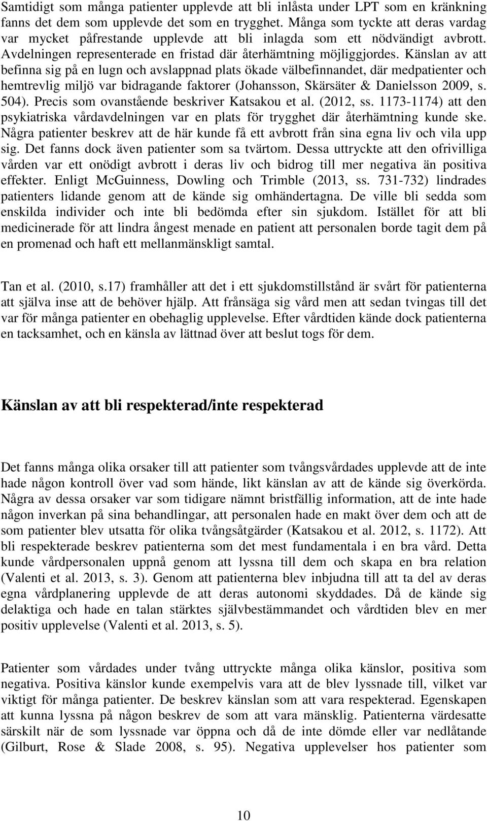 Känslan av att befinna sig på en lugn och avslappnad plats ökade välbefinnandet, där medpatienter och hemtrevlig miljö var bidragande faktorer (Johansson, Skärsäter & Danielsson 2009, s. 504).