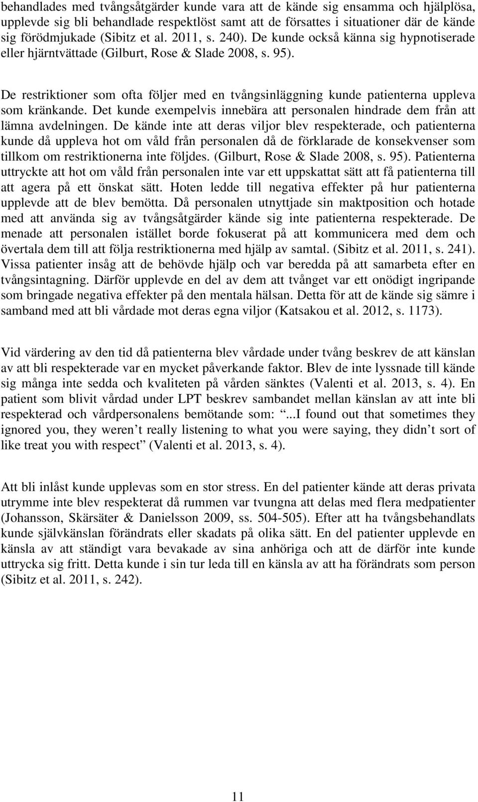 De restriktioner som ofta följer med en tvångsinläggning kunde patienterna uppleva som kränkande. Det kunde exempelvis innebära att personalen hindrade dem från att lämna avdelningen.