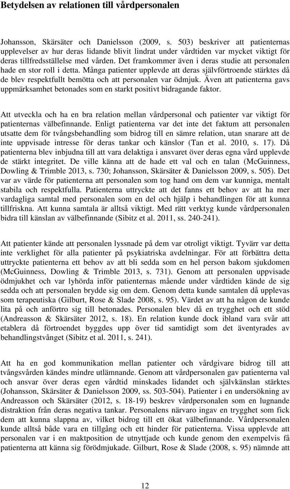 Det framkommer även i deras studie att personalen hade en stor roll i detta. Många patienter upplevde att deras självförtroende stärktes då de blev respektfullt bemötta och att personalen var ödmjuk.