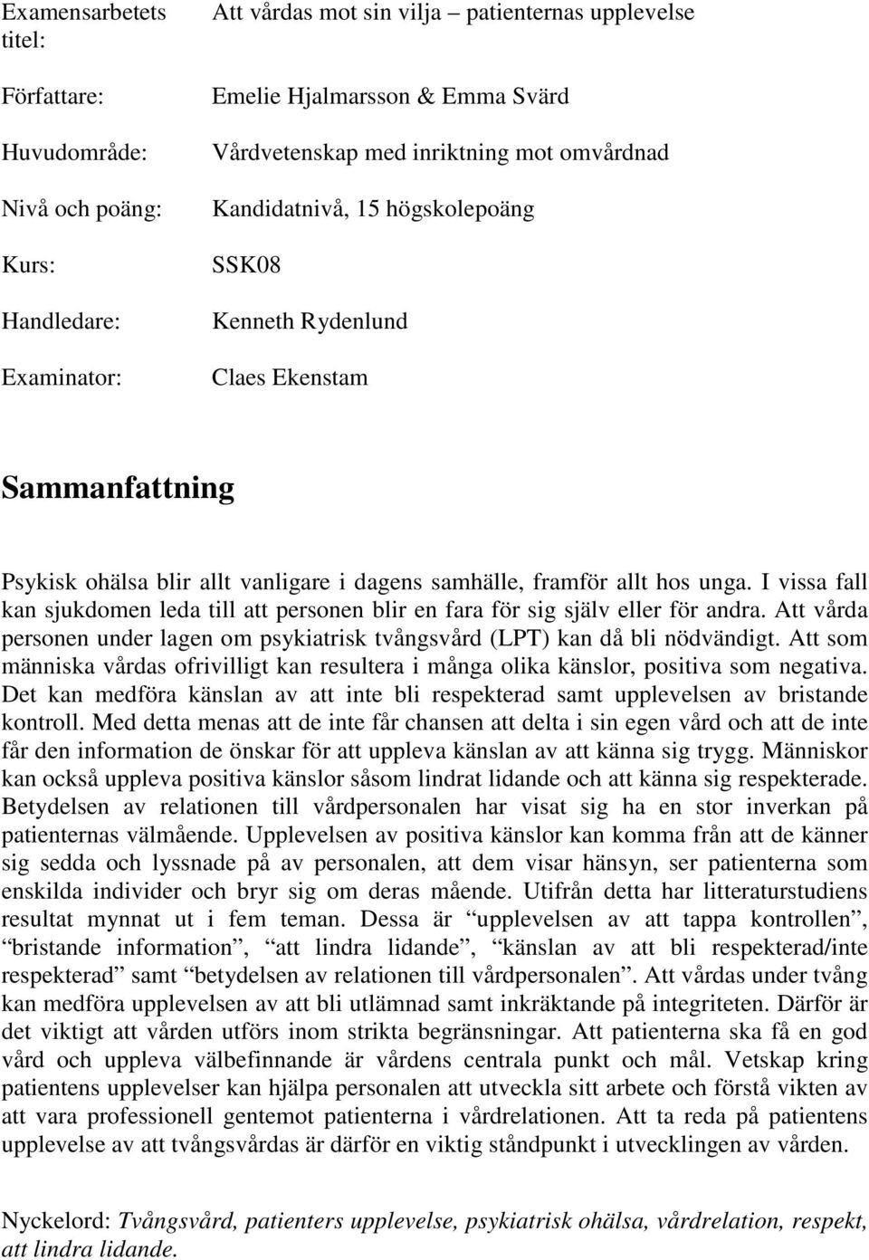 I vissa fall kan sjukdomen leda till att personen blir en fara för sig själv eller för andra. Att vårda personen under lagen om psykiatrisk tvångsvård (LPT) kan då bli nödvändigt.