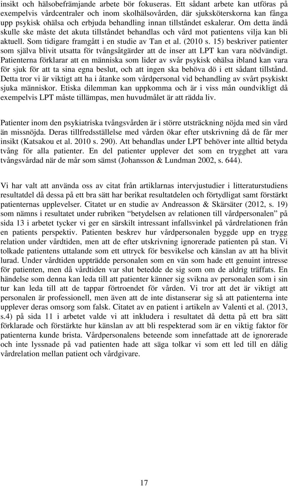 Om detta ändå skulle ske måste det akuta tillståndet behandlas och vård mot patientens vilja kan bli aktuell. Som tidigare framgått i en studie av Tan et al. (2010 s.