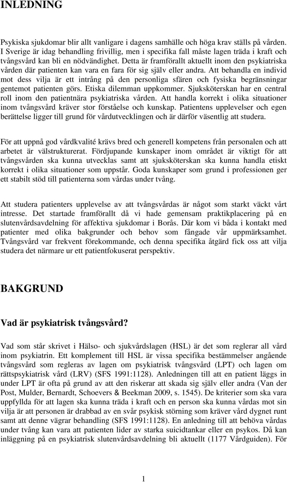 Detta är framförallt aktuellt inom den psykiatriska vården där patienten kan vara en fara för sig själv eller andra.