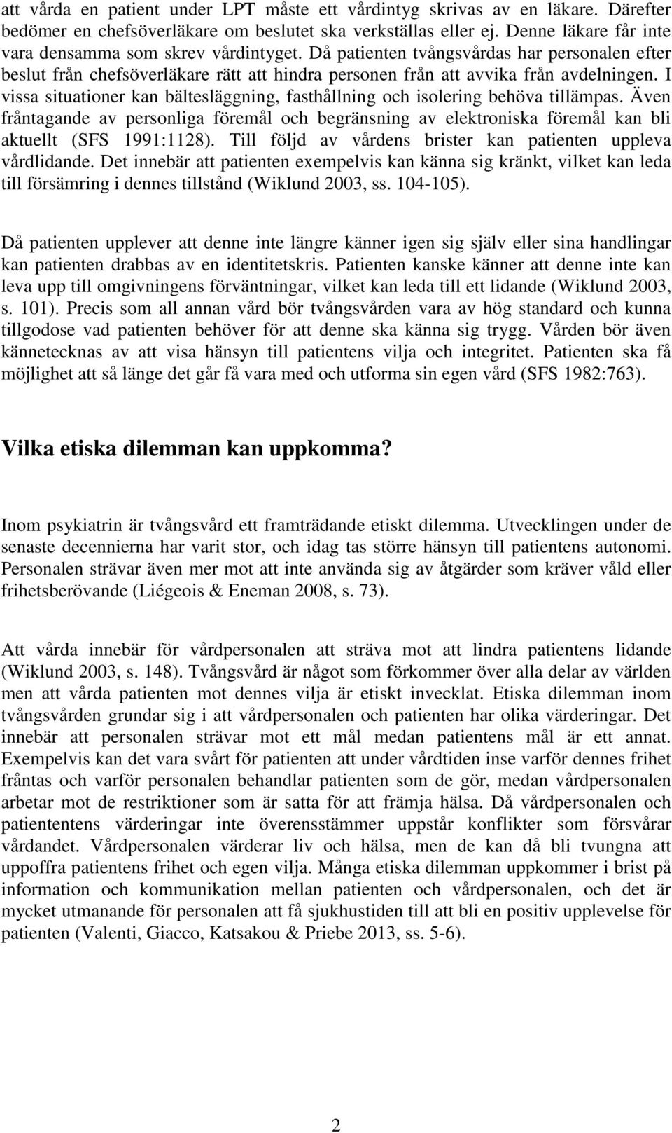 I vissa situationer kan bältesläggning, fasthållning och isolering behöva tillämpas. Även fråntagande av personliga föremål och begränsning av elektroniska föremål kan bli aktuellt (SFS 1991:1128).