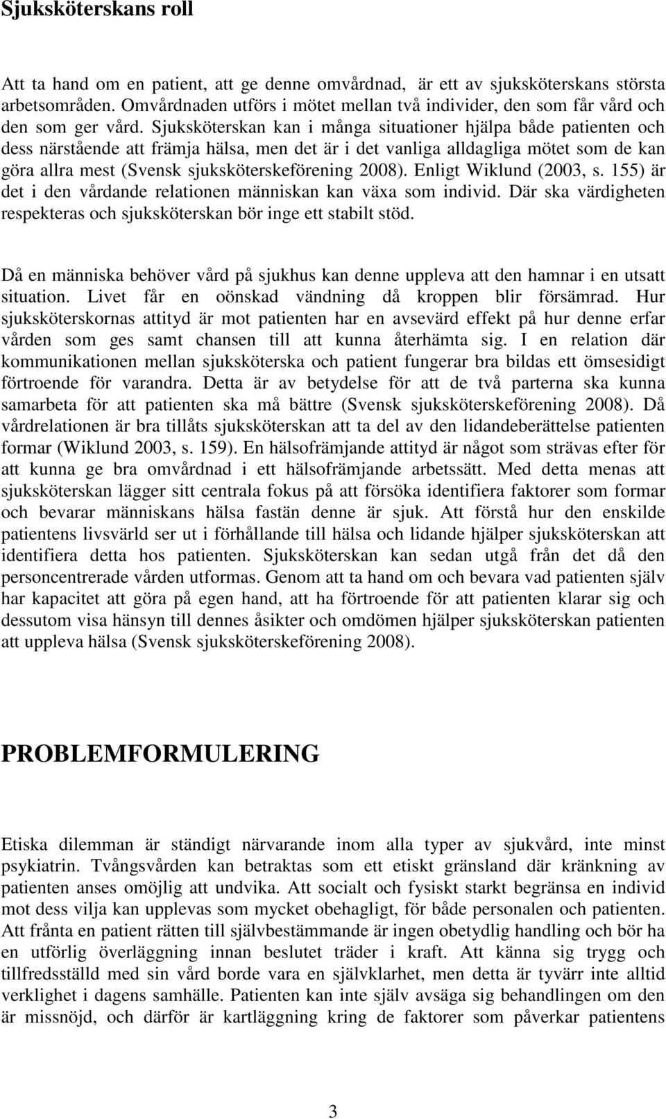 Sjuksköterskan kan i många situationer hjälpa både patienten och dess närstående att främja hälsa, men det är i det vanliga alldagliga mötet som de kan göra allra mest (Svensk sjuksköterskeförening