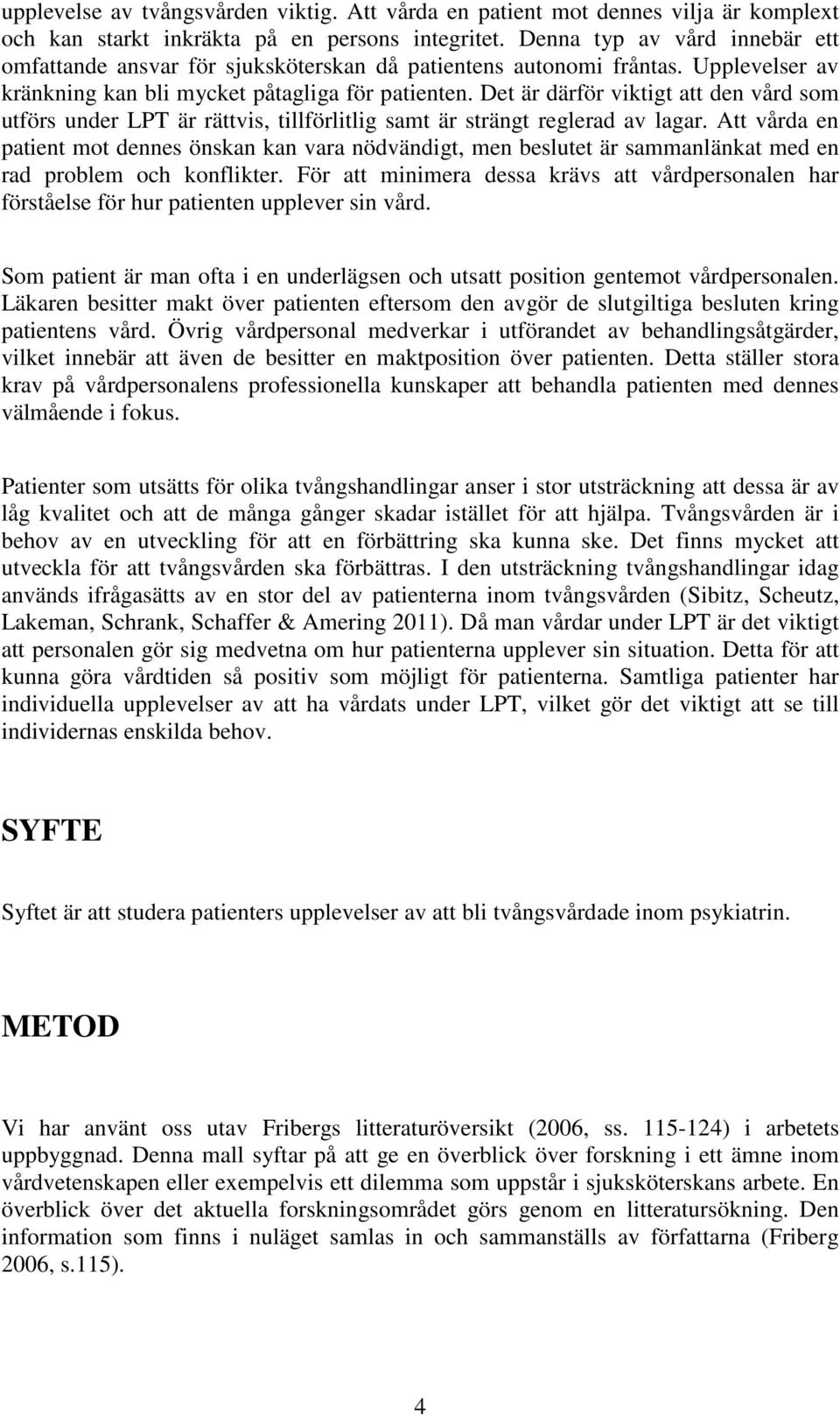 Det är därför viktigt att den vård som utförs under LPT är rättvis, tillförlitlig samt är strängt reglerad av lagar.
