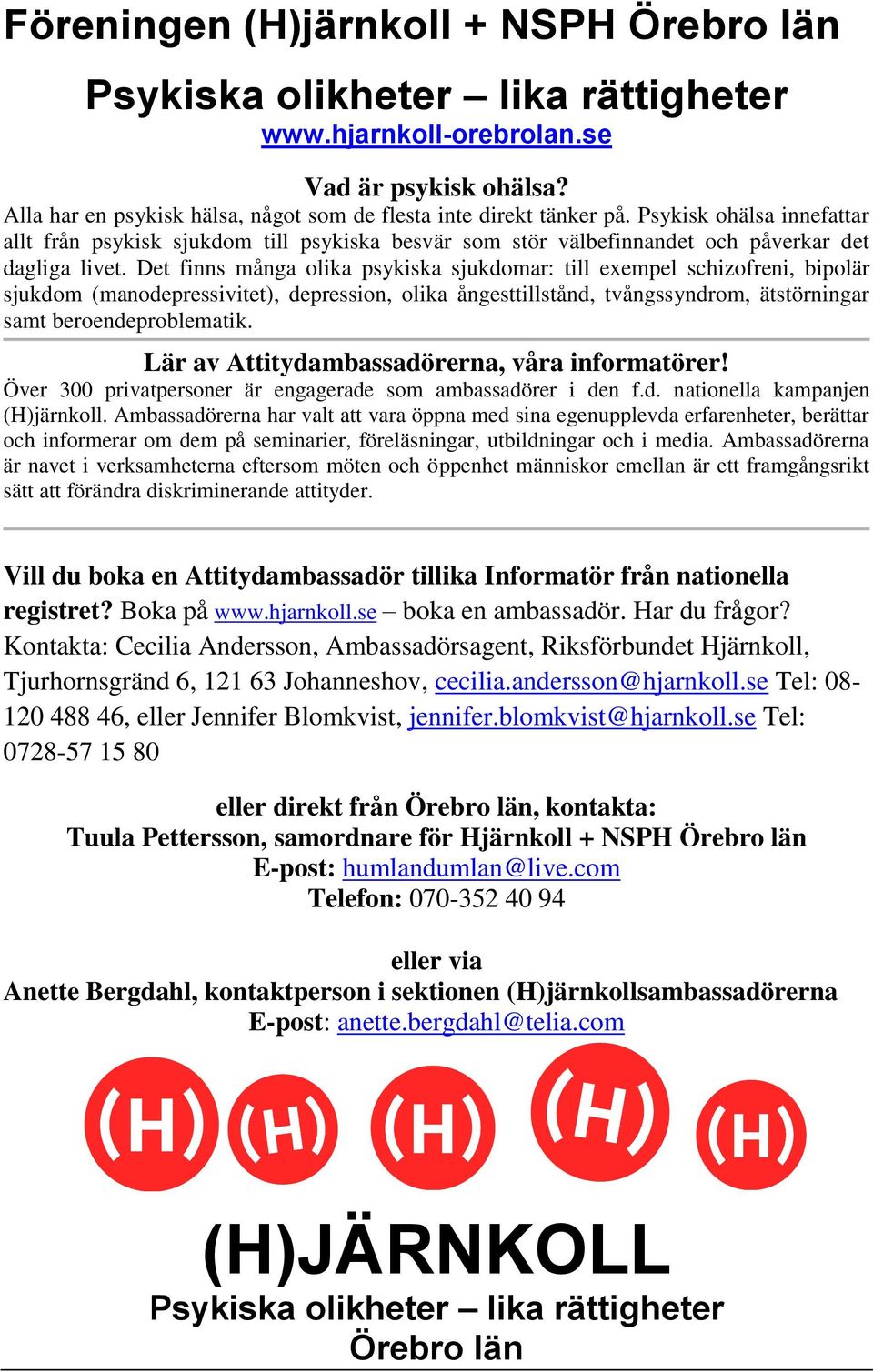 Det finns många olika psykiska sjukdomar: till exempel schizofreni, bipolär sjukdom (manodepressivitet), depression, olika ångesttillstånd, tvångssyndrom, ätstörningar samt beroendeproblematik.