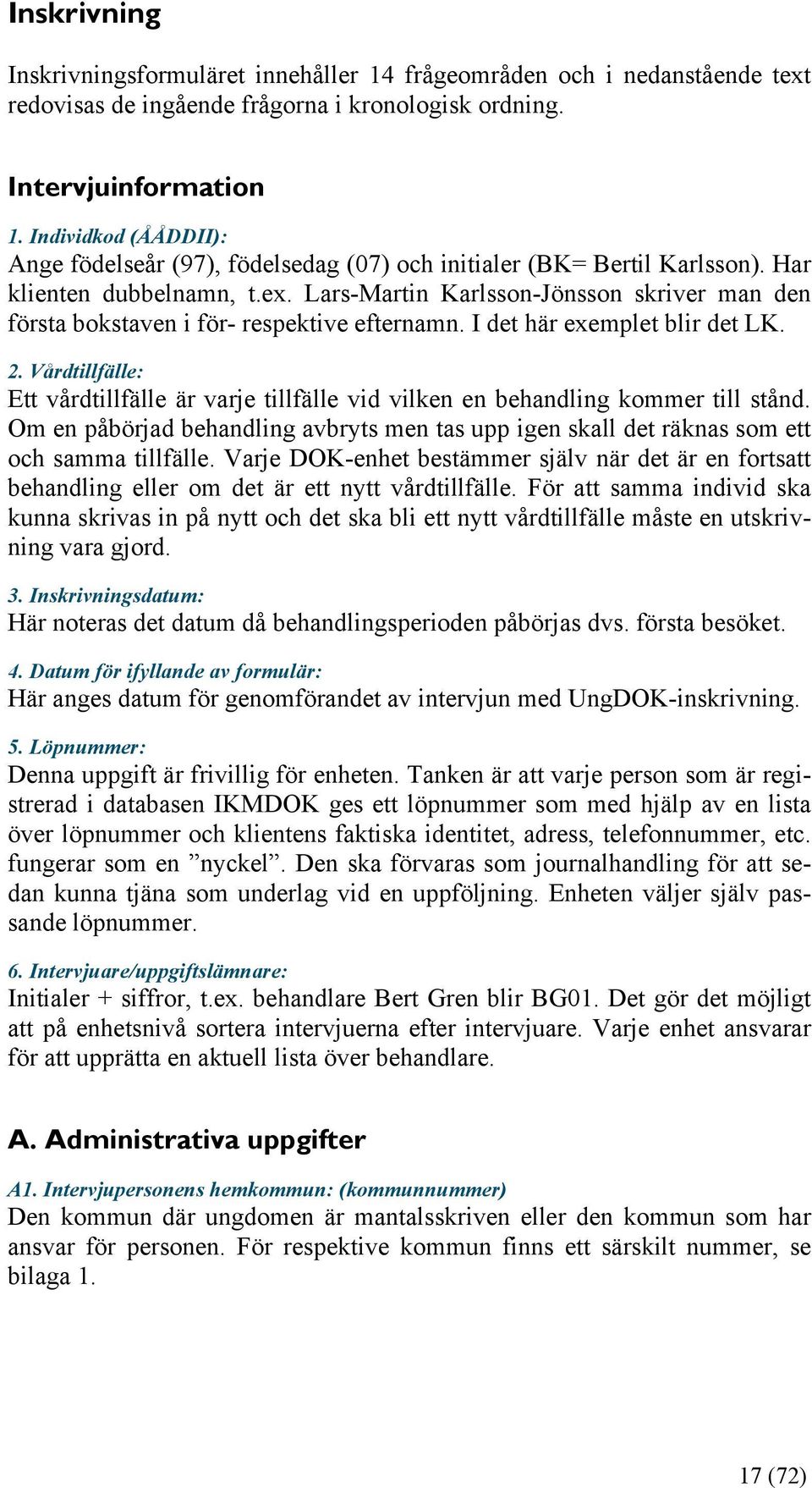 Lars-Martin Karlsson-Jönsson skriver man den första bokstaven i för- respektive efternamn. I det här exemplet blir det LK. 2.