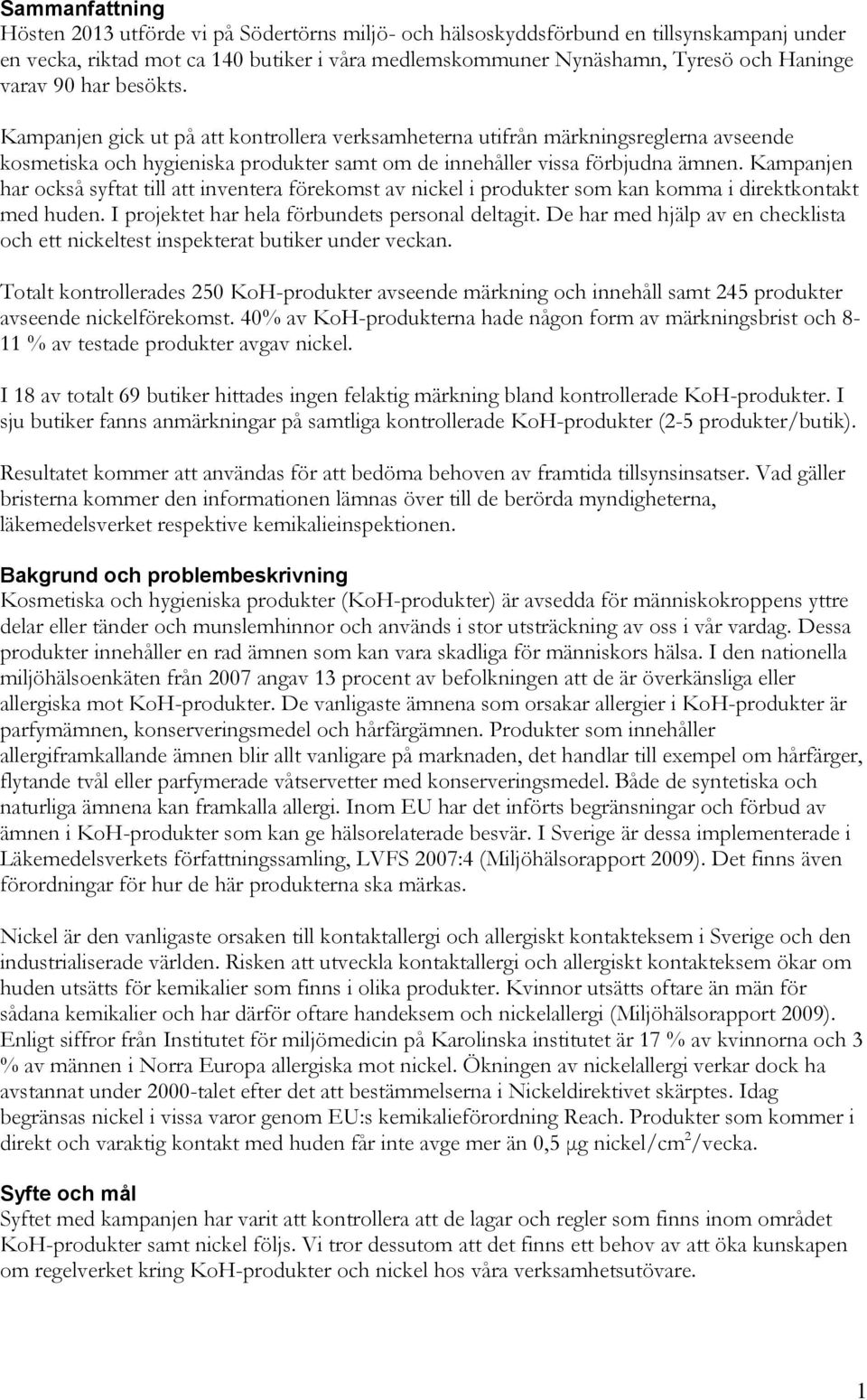 Kampanjen har också syftat till att inventera förekomst av nickel i produkter som kan komma i direktkontakt med huden. I projektet har hela förbundets personal deltagit.