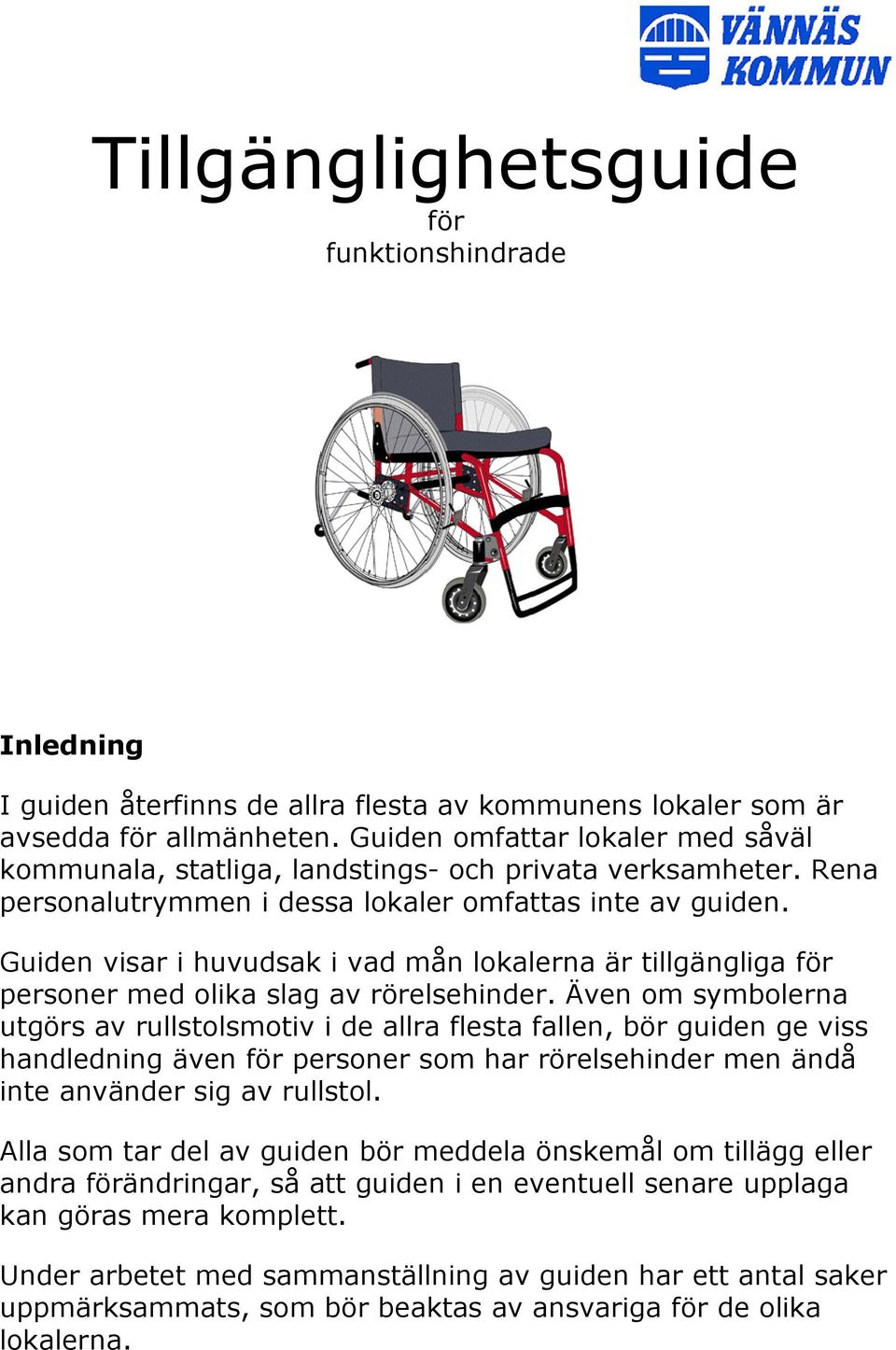 Guiden visar i huvudsak i vad mån lokalerna är tillgängliga för personer med olika slag av rörelsehinder.
