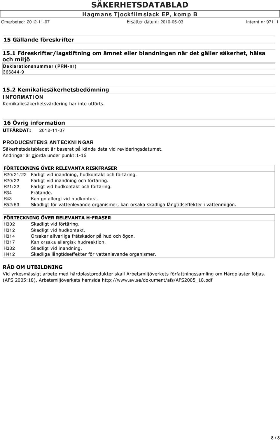 16 Övrig information UTFÄRDAT: 2012-11-07 PRODUCENTENS ANTECKNINGAR Säkerhetsdatabladet är baserat på kända data vid revideringsdatumet.