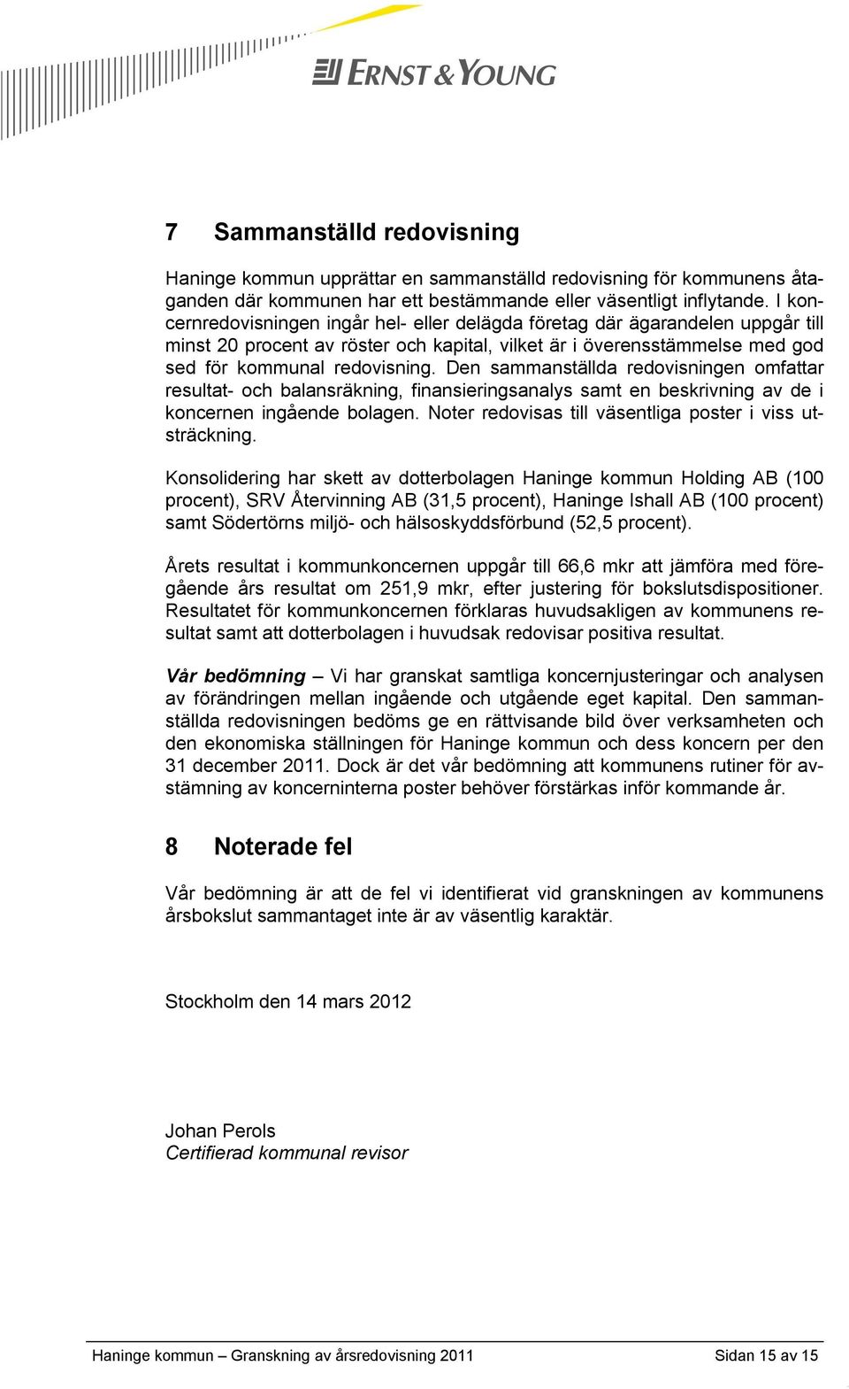 Den sammanställda redovisningen omfattar resultat- och balansräkning, finansieringsanalys samt en beskrivning av de i koncernen ingående bolagen.