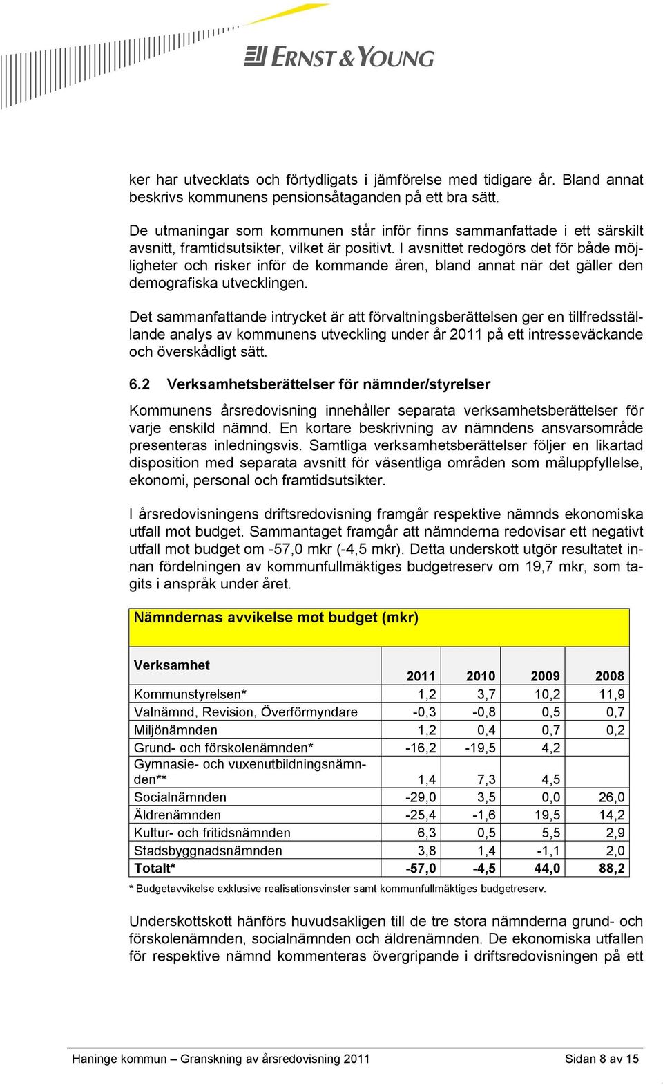 I avsnittet redogörs det för både möjligheter och risker inför de kommande åren, bland annat när det gäller den demografiska utvecklingen.