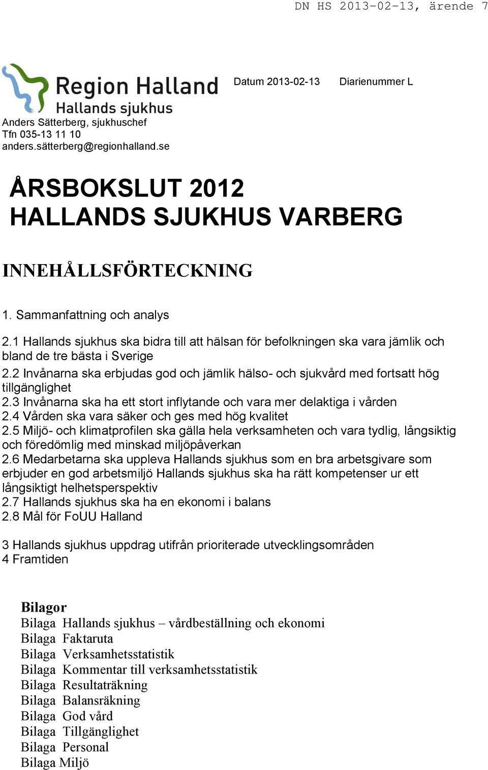 1 Hallands sjukhus ska bidra till att hälsan för befolkningen ska vara jämlik och bland de tre bästa i Sverige 2.