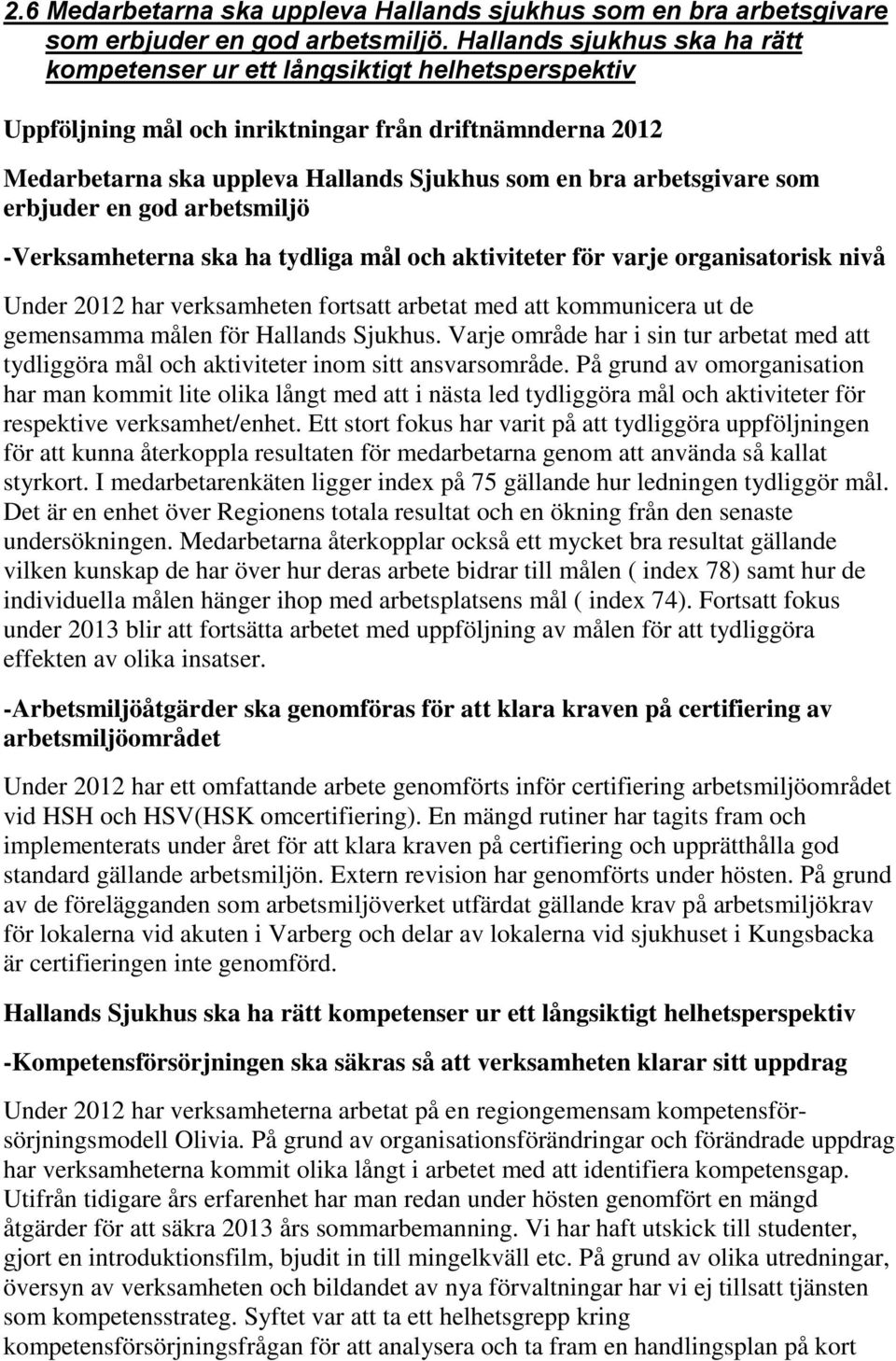 arbetsgivare som erbjuder en god arbetsmiljö -Verksamheterna ska ha tydliga mål och aktiviteter för varje organisatorisk nivå Under 2012 har verksamheten fortsatt arbetat med att kommunicera ut de