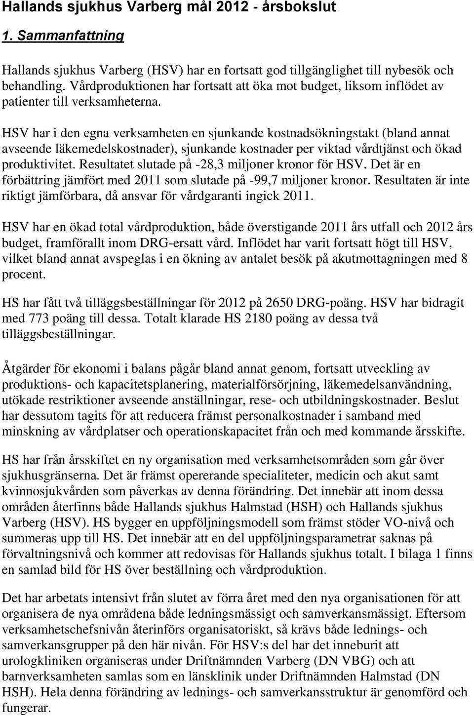 HSV har i den egna verksamheten en sjunkande kostnadsökningstakt (bland annat avseende läkemedelskostnader), sjunkande kostnader per viktad vårdtjänst och ökad produktivitet.