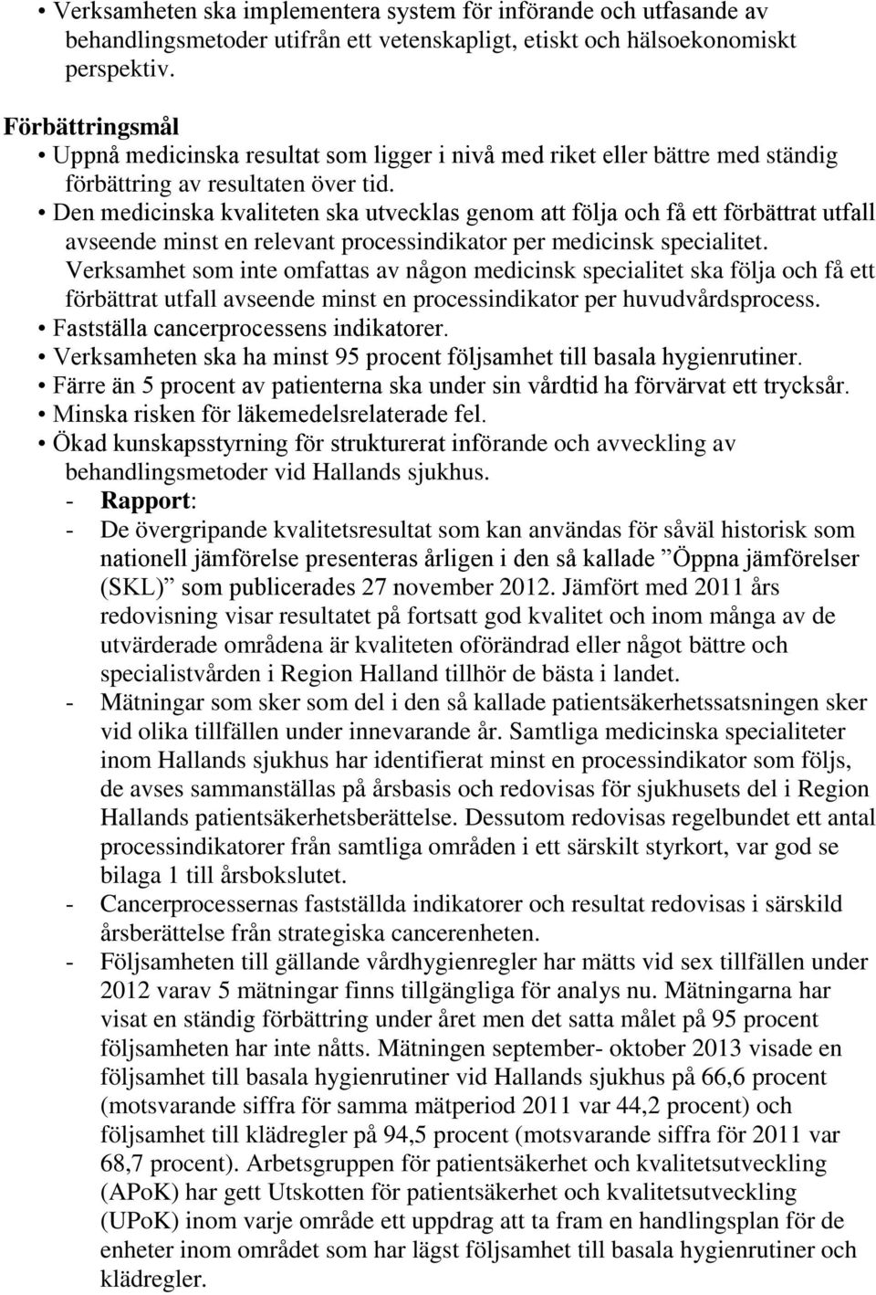 Den medicinska kvaliteten ska utvecklas genom att följa och få ett förbättrat utfall avseende minst en relevant processindikator per medicinsk specialitet.